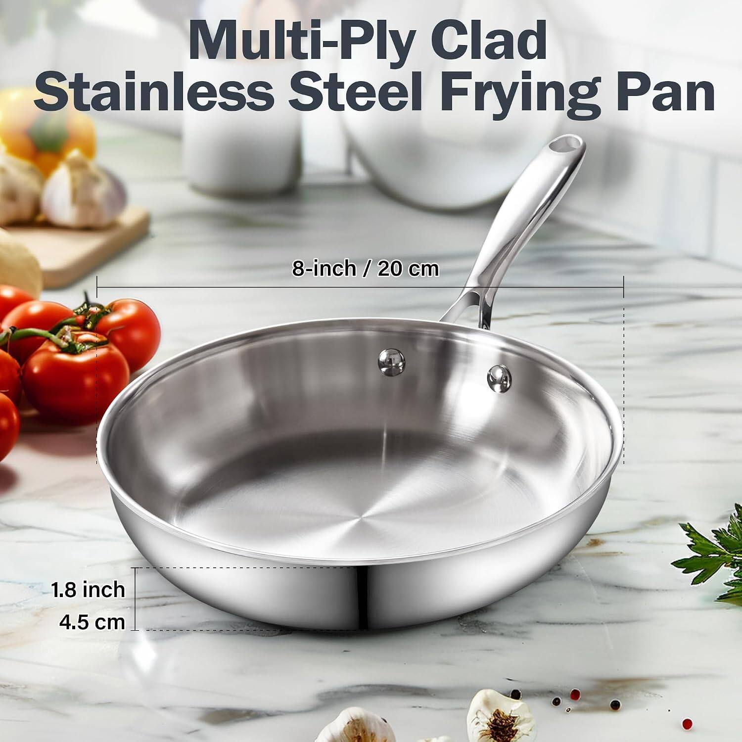 Multi-Ply Clad Stainless Steel Frying Pan

8-inch / 20 cm

1.8 inch
4.5 cm