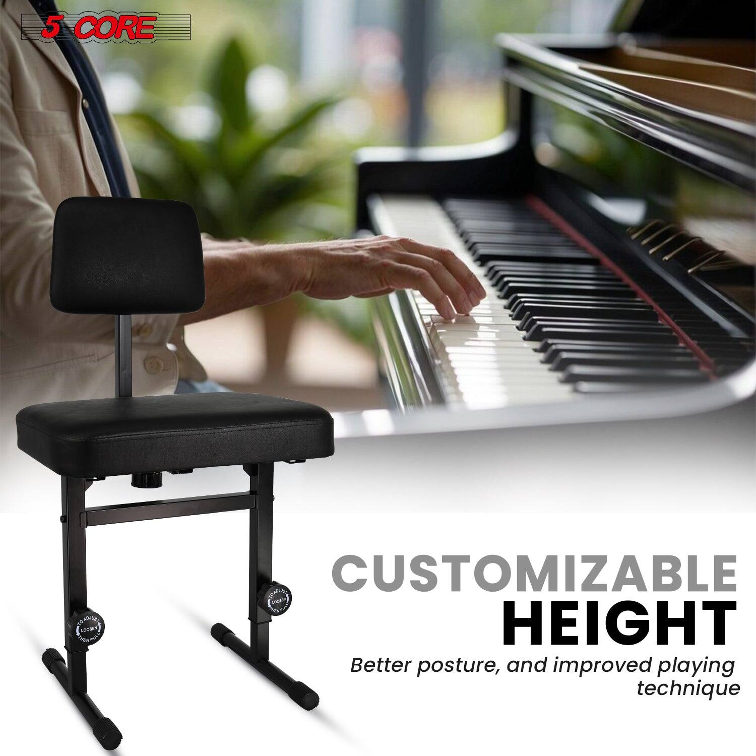 5 CORE CUSTOMIZABLE HEIGHT Better posture, and improved playing technique