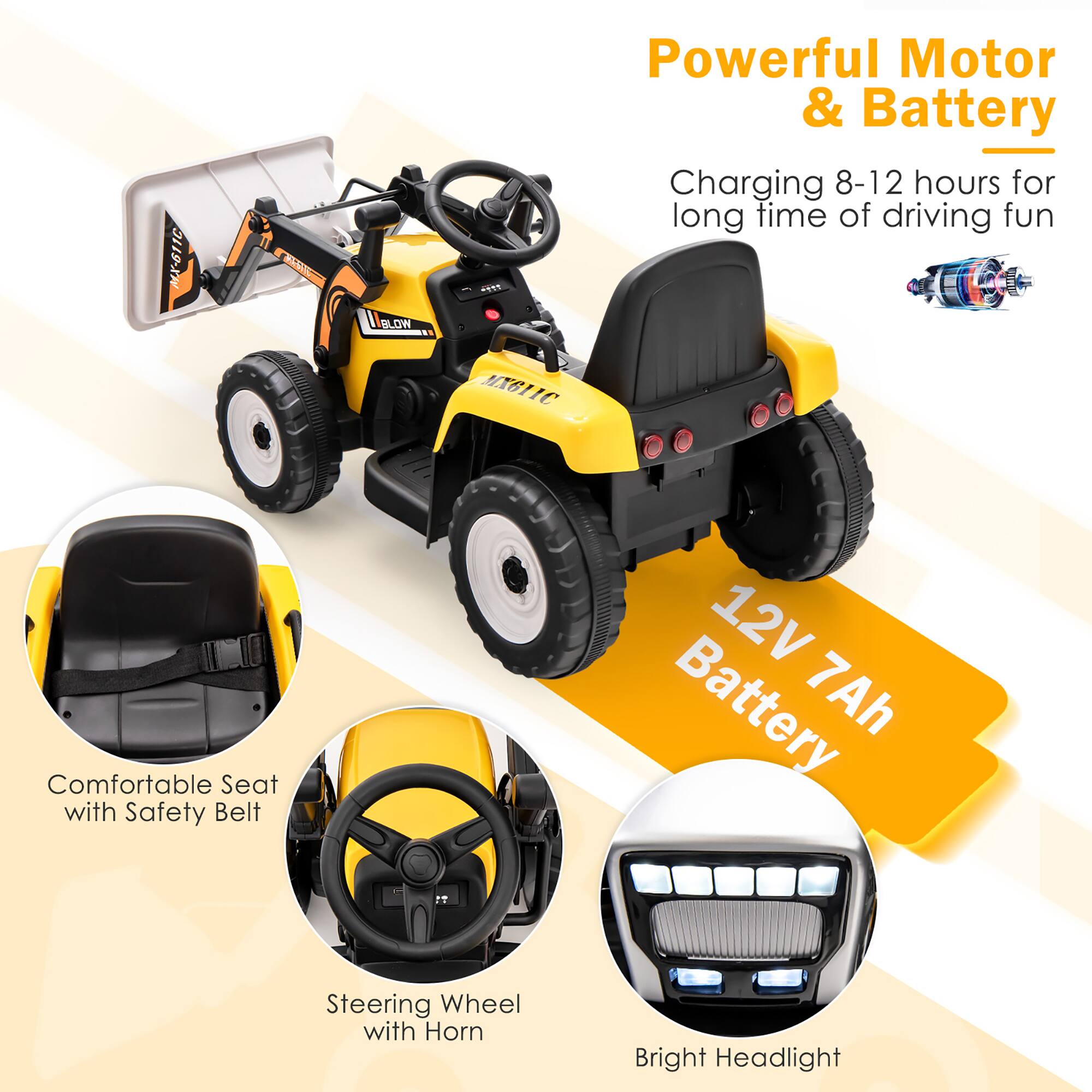 MX-8116 K BLOW  
Powerful Motor & Battery  
Charging 8-12 hours for long time of driving fun  
12V 7Ah Battery  
Comfortable Seat with Safety Belt  
Steering Wheel with Horn  
Bright Headlight