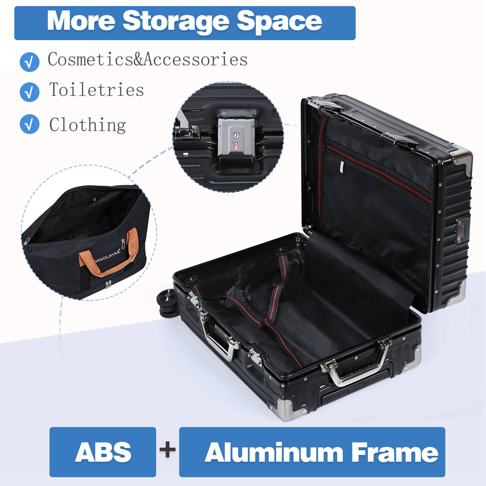 More Storage Space  
Cosmetics & Accessories  
Toiletries  
Clothing  

1 HIKOLAYAE  
ABS + Aluminum Frame