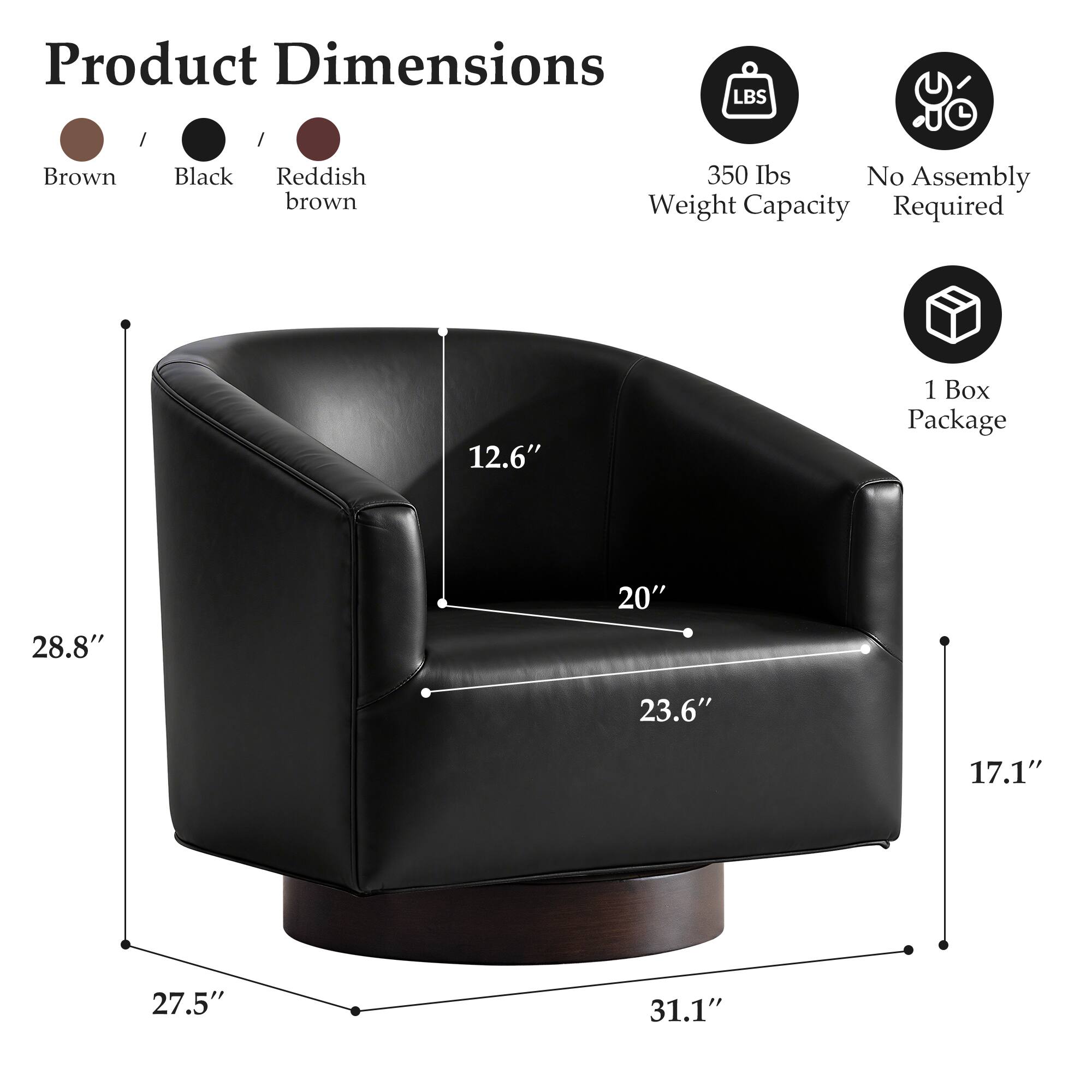 Product Dimensions:  
- Brown  
- Black  
- Reddish brown  

Weight Capacity: 350 lbs  
No Assembly Required  

Package: 1 Box  

Dimensions:  
- 28.8"  
- 27.5"  
- 31.1"  
- 23.6"  
- 20"  
- 17.1"  
- 12.6"