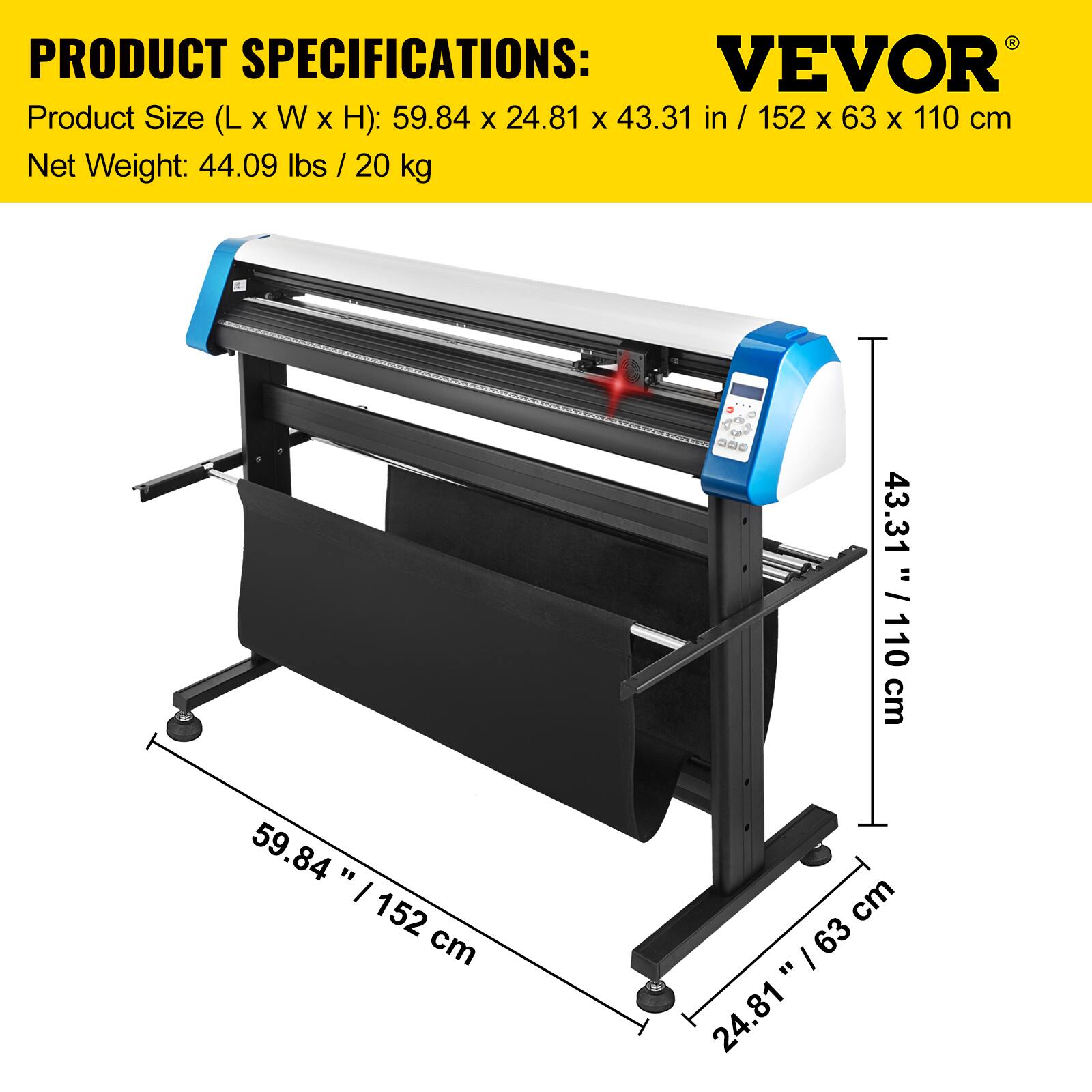 PRODUCT SPECIFICATIONS:  
VEVOR  
Product Size (L x W x H): 59.84 x 24.81 x 43.31 in / 152 x 63 x 110 cm  
Net Weight: 44.09 lbs / 20 kg