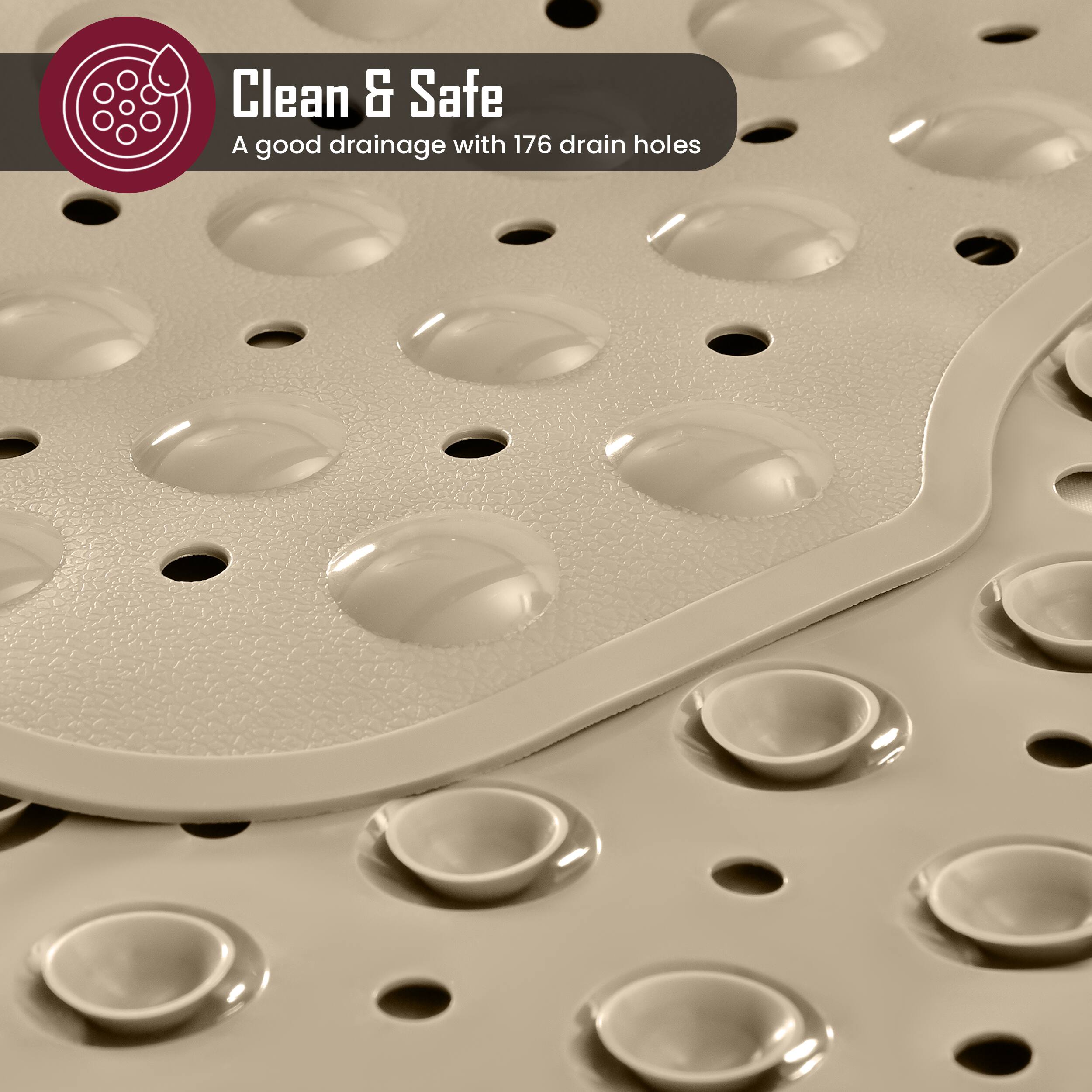Clean & Safe  
A good drainage with 176 drain holes