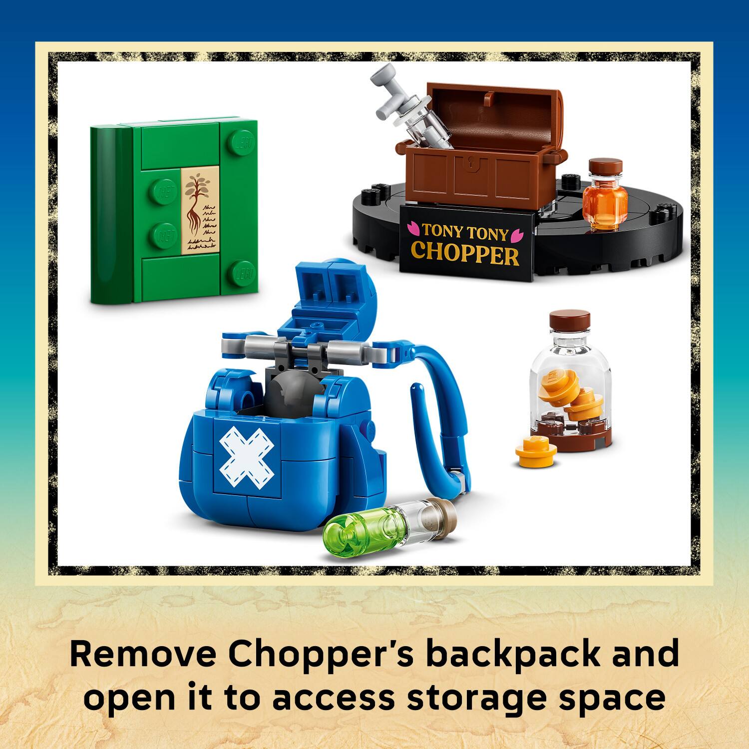 LEGO TONY TONY CHOPPER X  
Remove Chopper's backpack and open it to access storage space