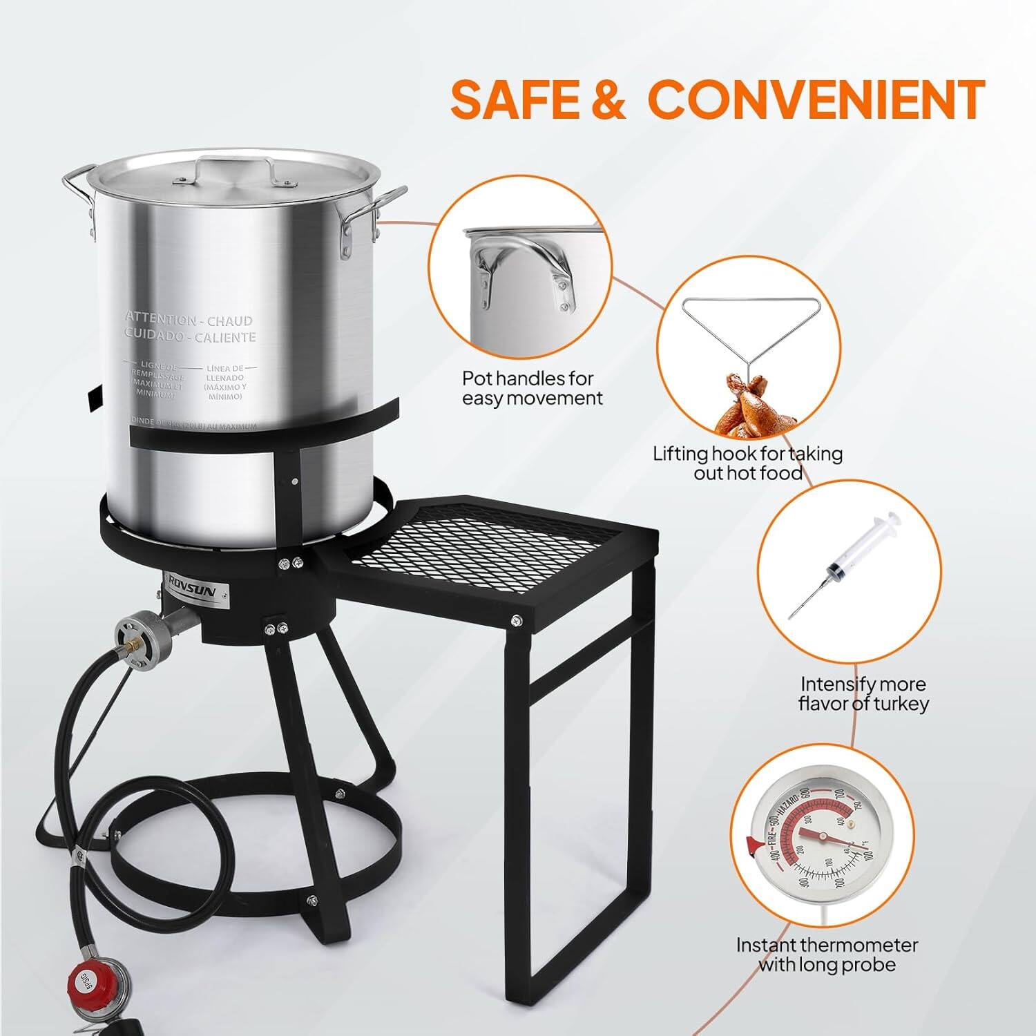 SAFE & CONVENIENT

- ATTENTION - CHAUD
- CUIDADO - CALIENTE

- Pot handles for easy movement
- Lifting hook for taking out hot food
- Intensify more flavor of turkey
- Instant thermometer with long probe