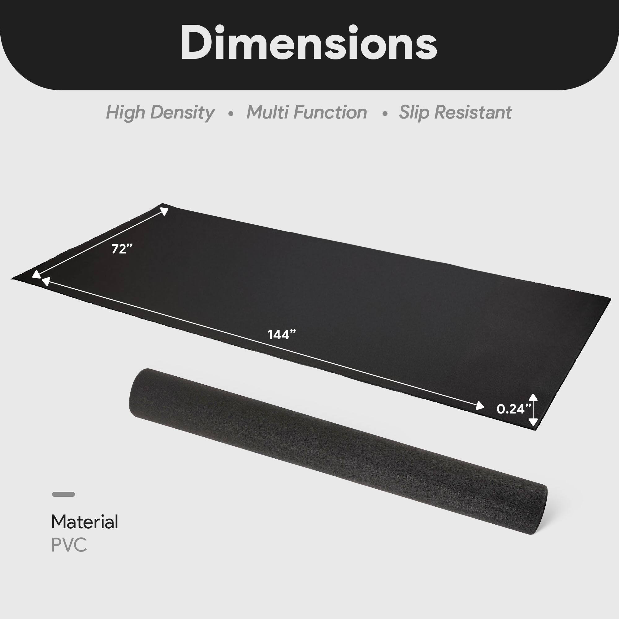 Dimensions  
High Density • Multi Function • Slip Resistant  

72" x 144"  
0.24"  

Material  
PVC
