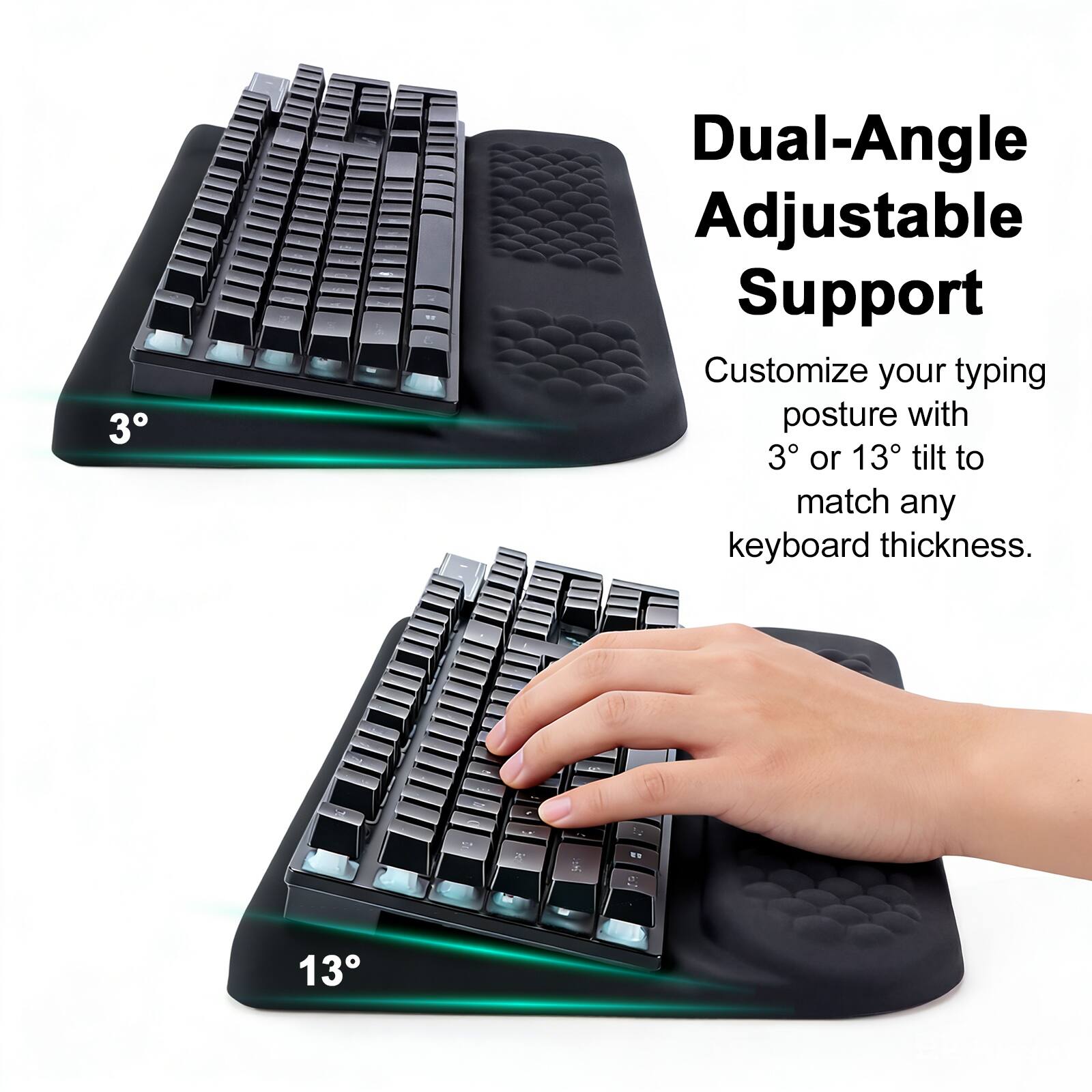 Dual-Angle Adjustable Support

Customize your typing posture with 3° or 13° tilt to match any keyboard thickness.