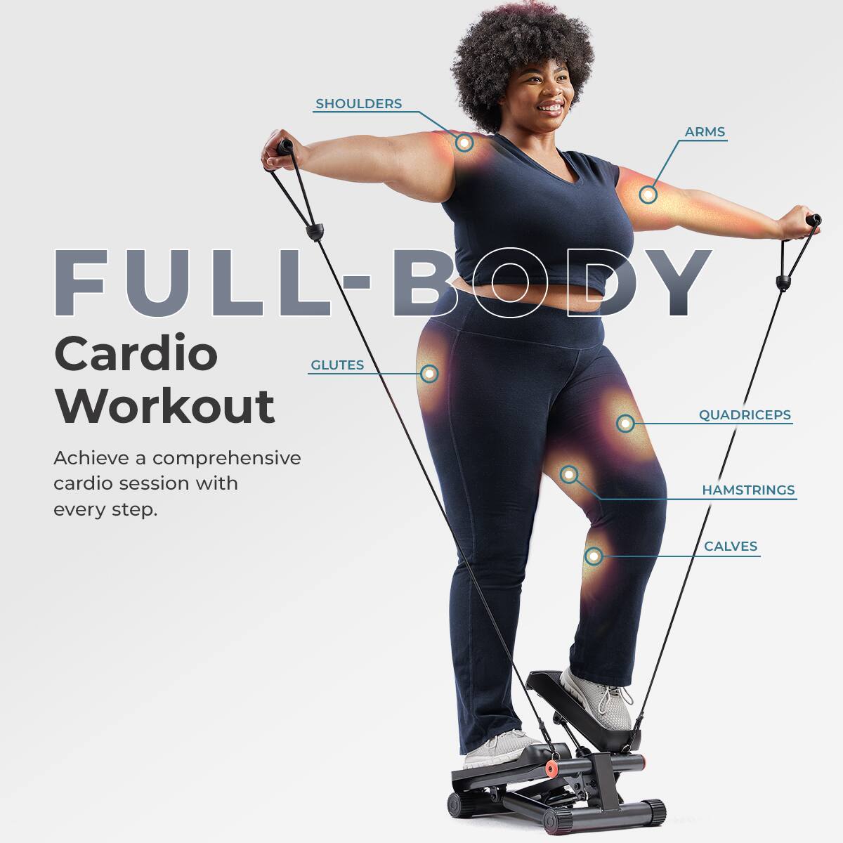 FULL-BODY Cardio Workout

SHOULDERS
ARMS
GLUTES
QUADRICEPS
HAMSTRINGS
CALVES

Achieve a comprehensive cardio session with every step.