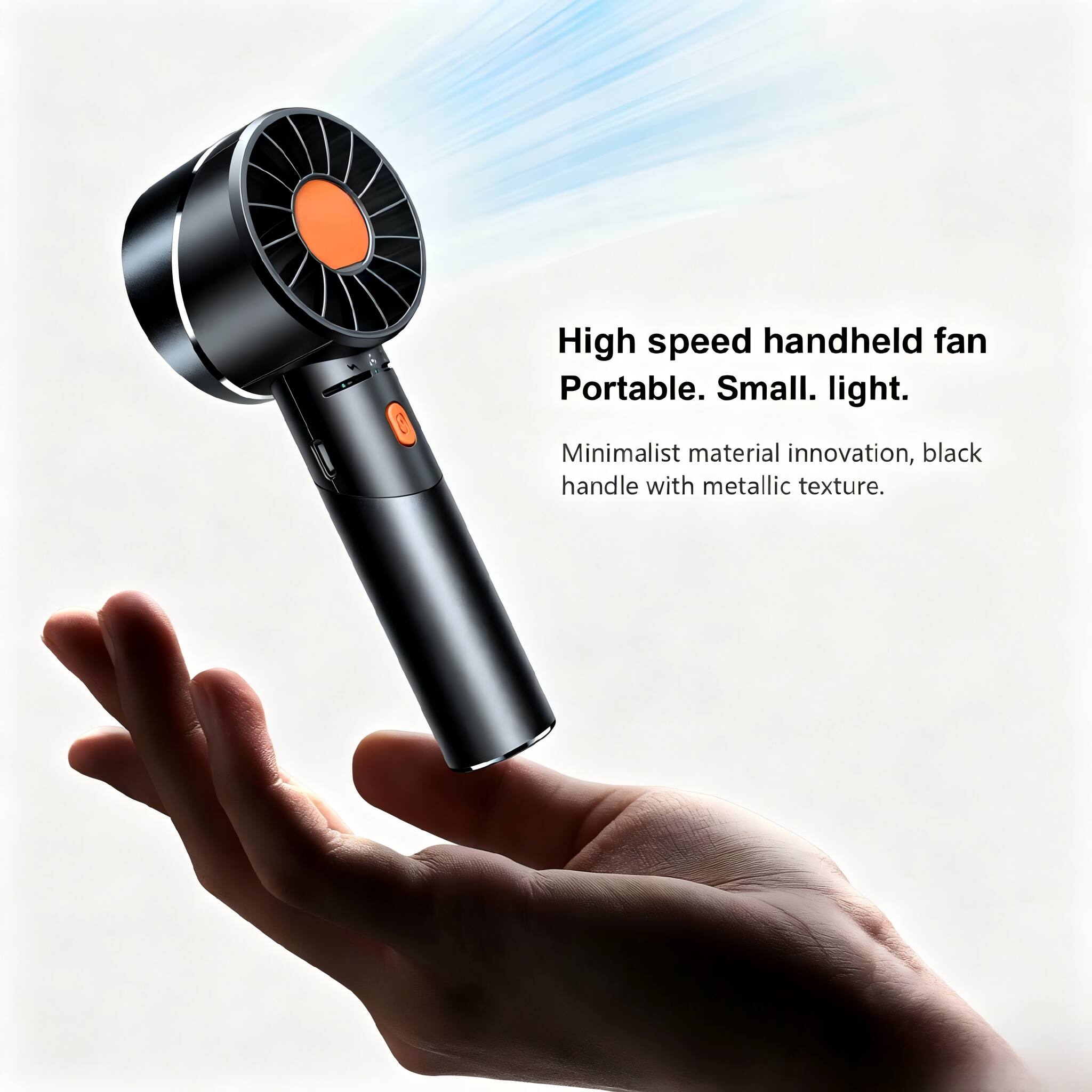 High speed handheld fan  
Portable. Small. Light.  
Minimalist material innovation, black handle with metallic texture.