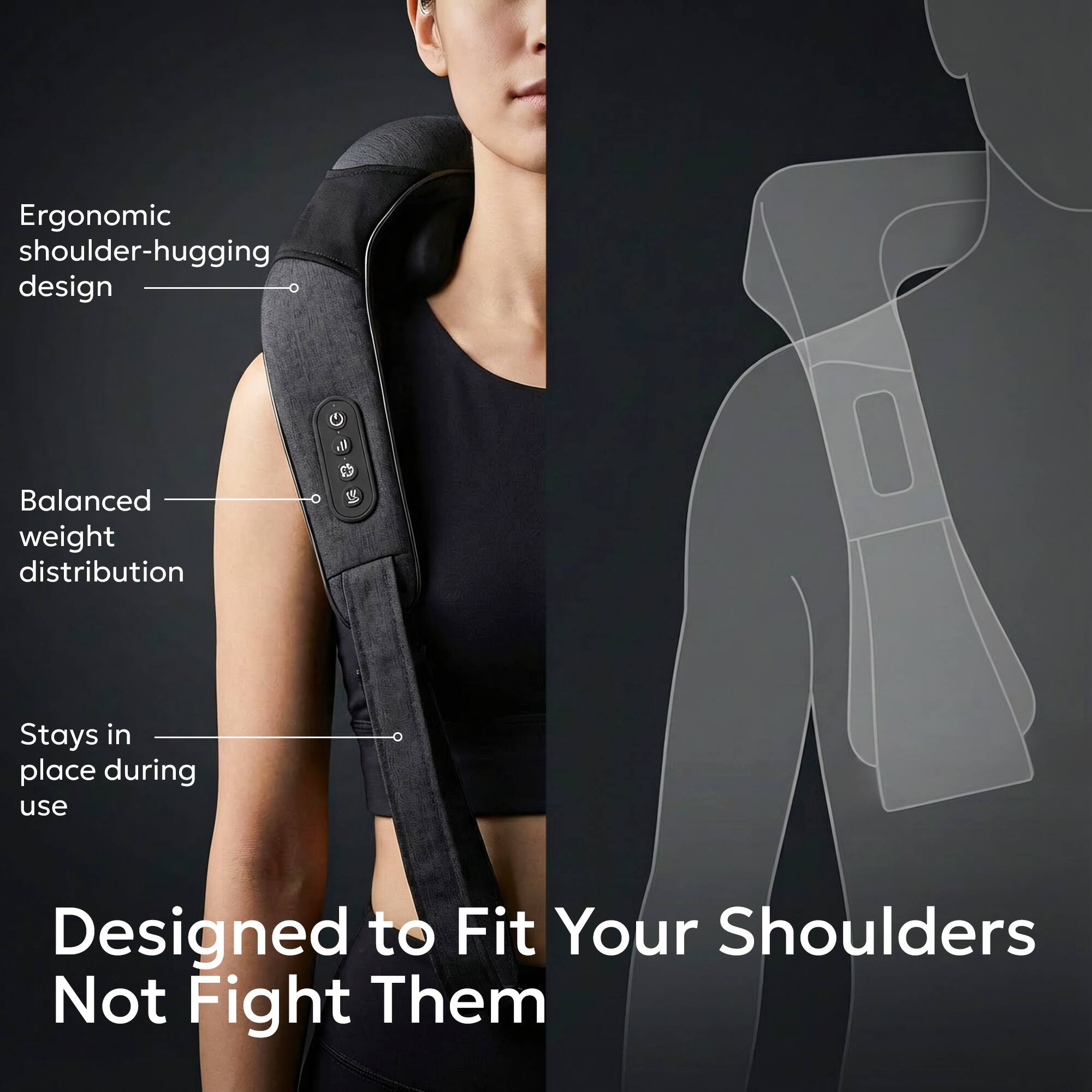 Ergonomic shoulder-hugging design  
Balanced weight distribution  
Stays in place during use  
Designed to Fit Your Shoulders Not Fight Them