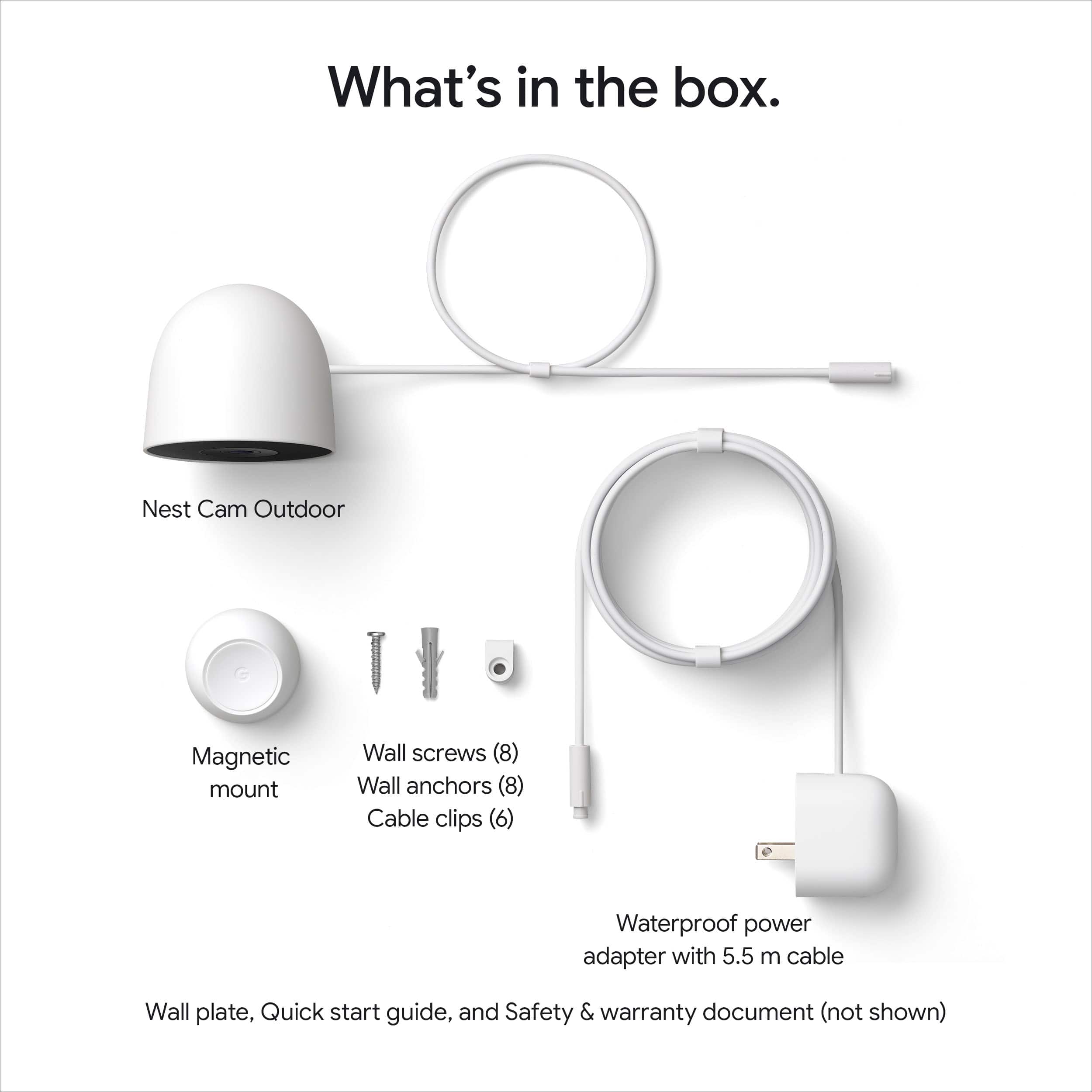 What's in the box.
- Nest Cam Outdoor
- Magnetic mount
- Wall screws (8)
- Wall anchors (8)
- Cable clips (6)
- Waterproof power adapter with 5.5 m cable
- Wall plate, Quick start guide, and Safety & warranty document (not shown)