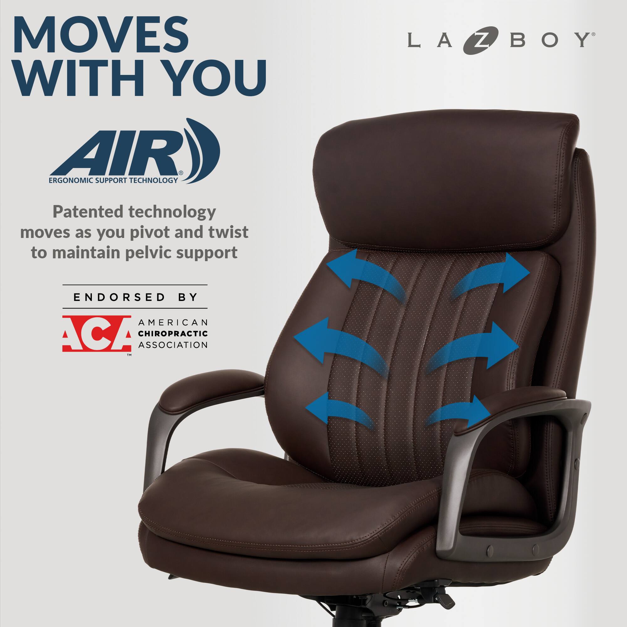 Moves With You: Air Ergonomic Support Technology Patented technology moves as you pivot and twist to maintain pelvic support. LA-Z-BOY Endorsed by American Chiropractic Association.