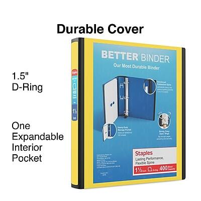 Durable Cover  
1.5" D-Ring  
BETTER BINDER  
Our Most Durable Binder  

One Expandable Interior Pocket  

Staples  
Lasting Performance, Flexible Spine  
1½" D  
400