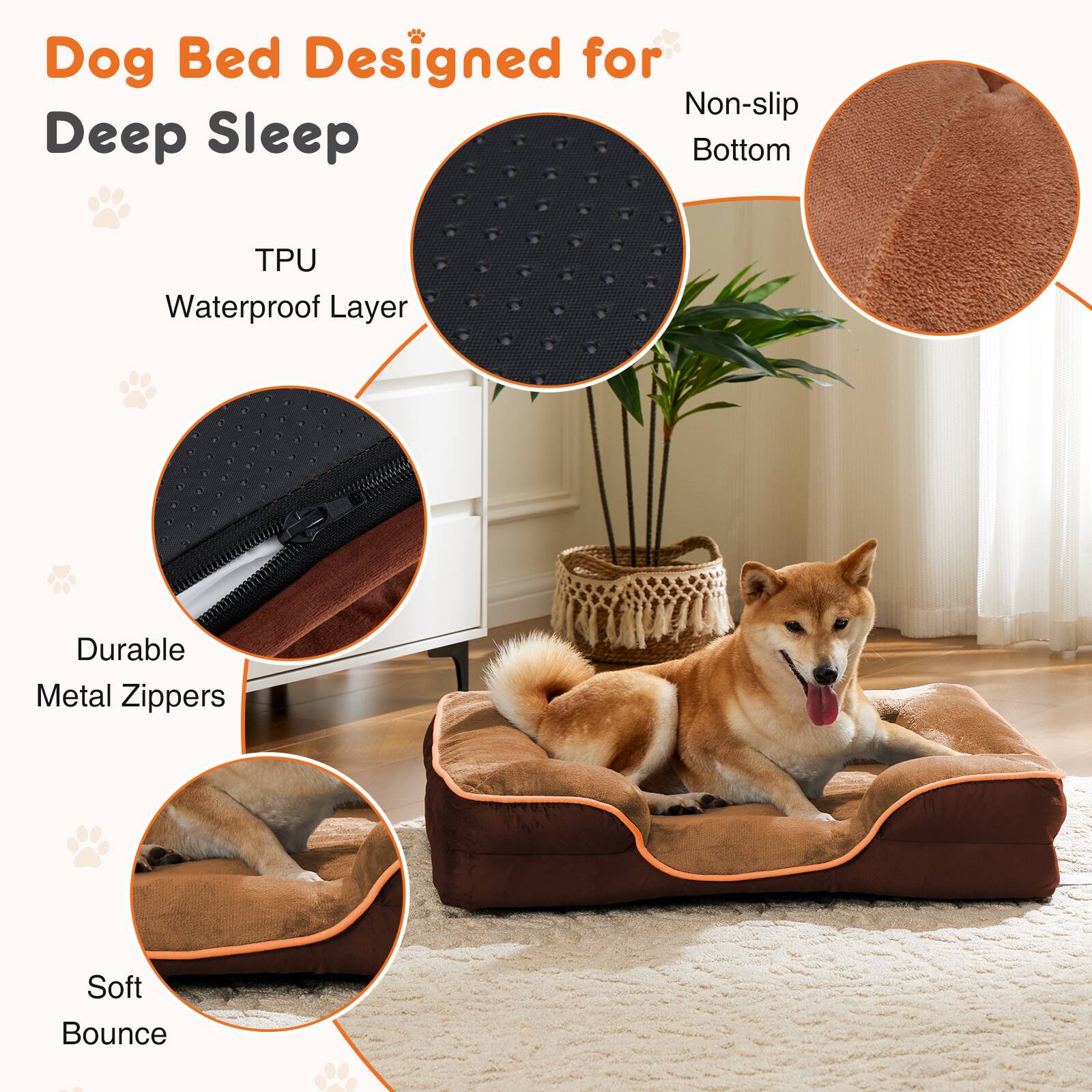 Dog Bed Designed for Deep Sleep

- Non-slip Bottom
- TPU Waterproof Layer
- Durable Metal Zippers
- Soft Bounce
