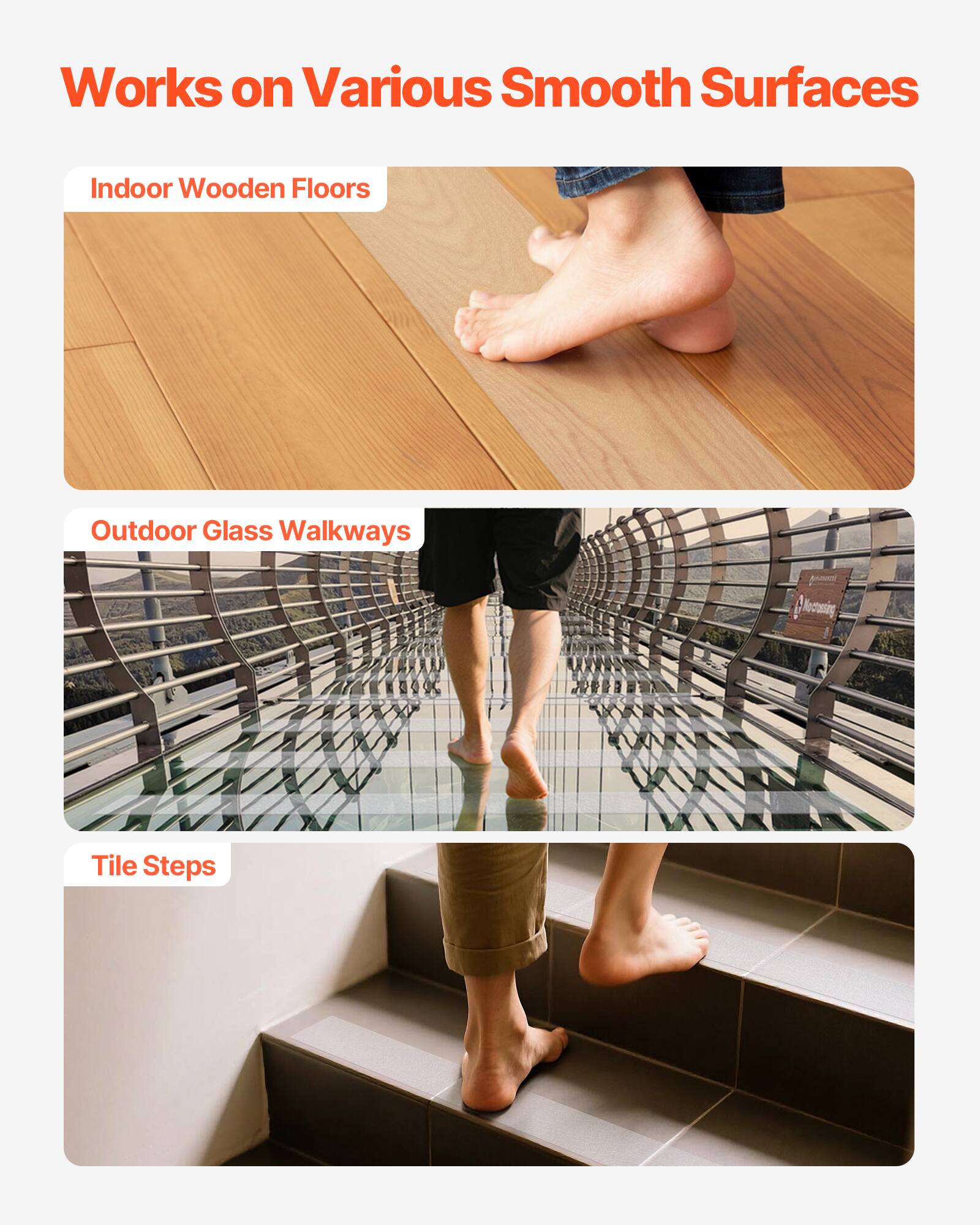 Works on Various Smooth Surfaces

- Indoor Wooden Floors
- Outdoor Glass Walkways
- Tile Steps