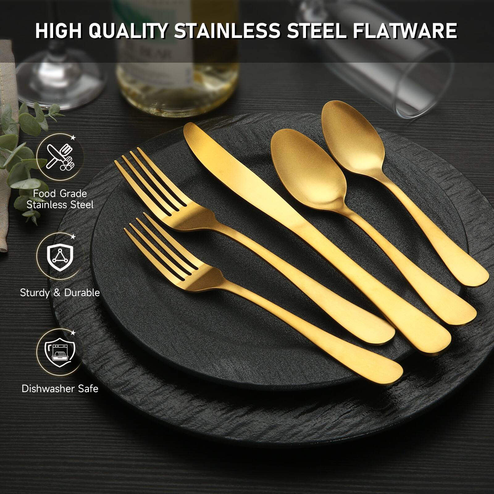 HIGH QUALITY STAINLESS STEEL FLATWARE

Food Grade Stainless Steel
Sturdy & Durable
Dishwasher Safe
