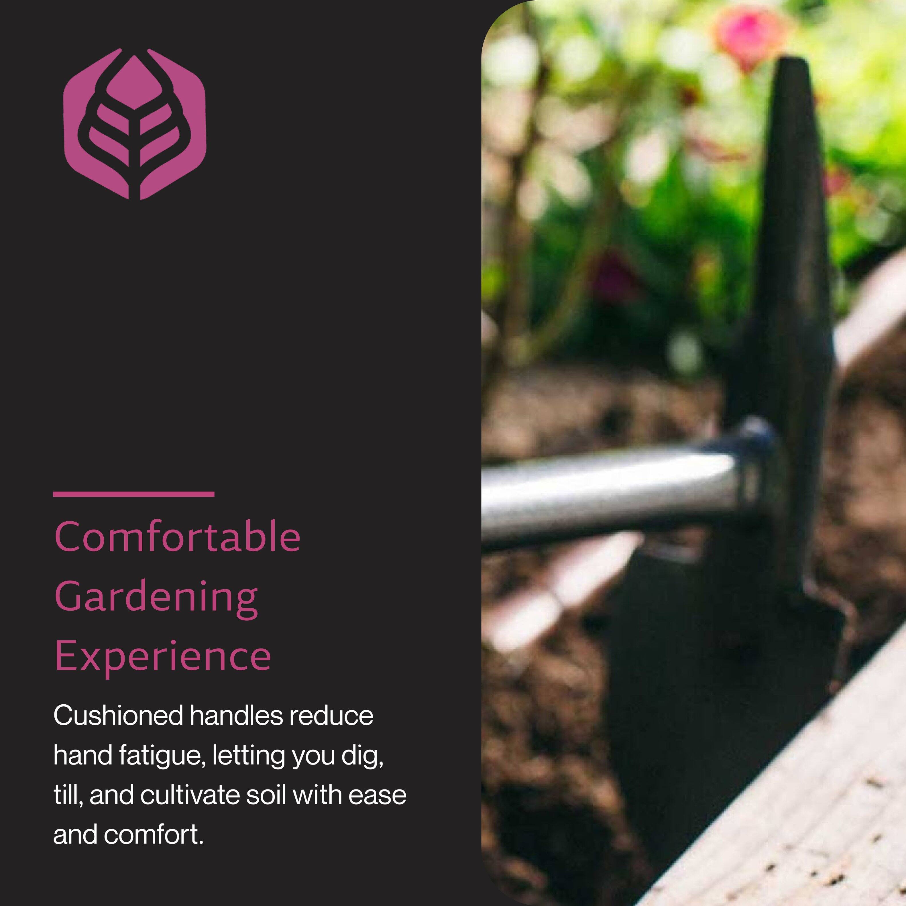 Comfortable Gardening Experience

Cushioned handles reduce hand fatigue, letting you dig, till, and cultivate soil with ease and comfort.