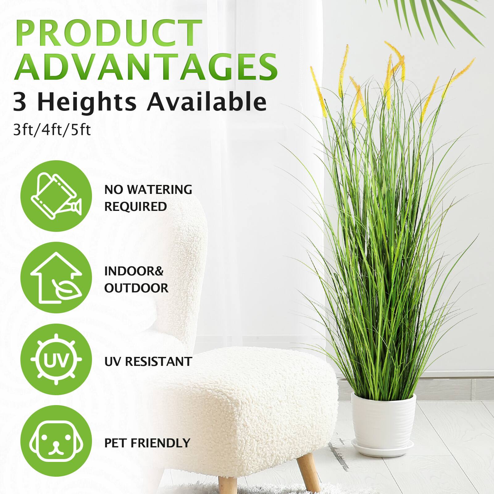 PRODUCT ADVANTAGES  
3 Heights Available  
3ft/4ft/5ft  
NO WATERING REQUIRED  
INDOOR & OUTDOOR  
UV RESISTANT  
PET FRIENDLY