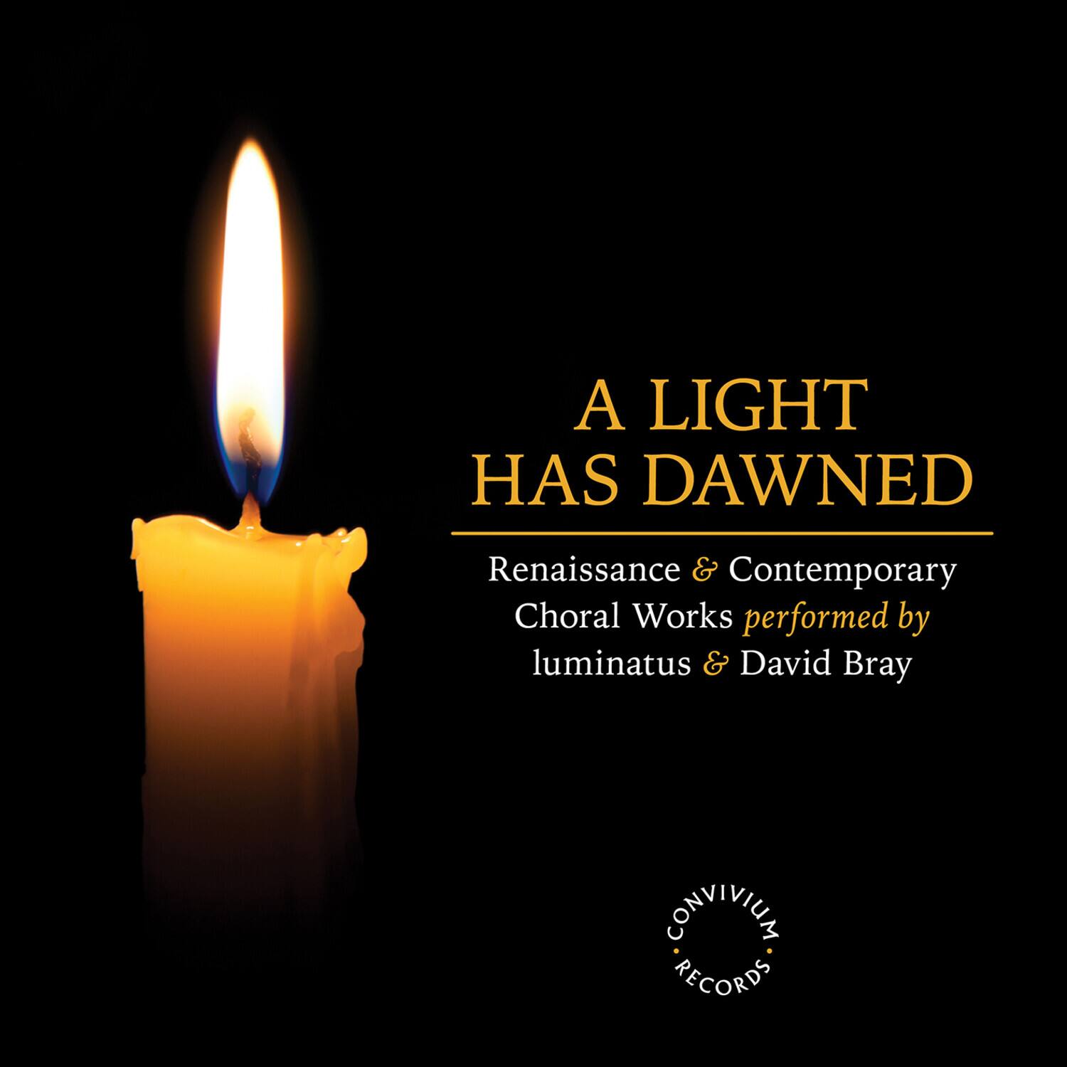 A Light Has Dawned  
Renaissance & Contemporary Choral Works performed by Luminatus & David Bray  
Convivium Records