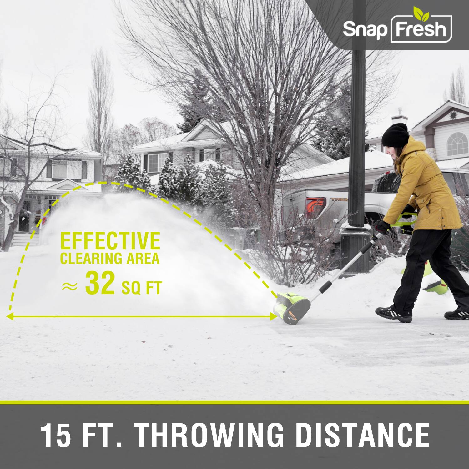 Snap Fresh

EFFECTIVE CLEARING AREA  
≈ 32 SQ FT

15 FT. THROWING DISTANCE