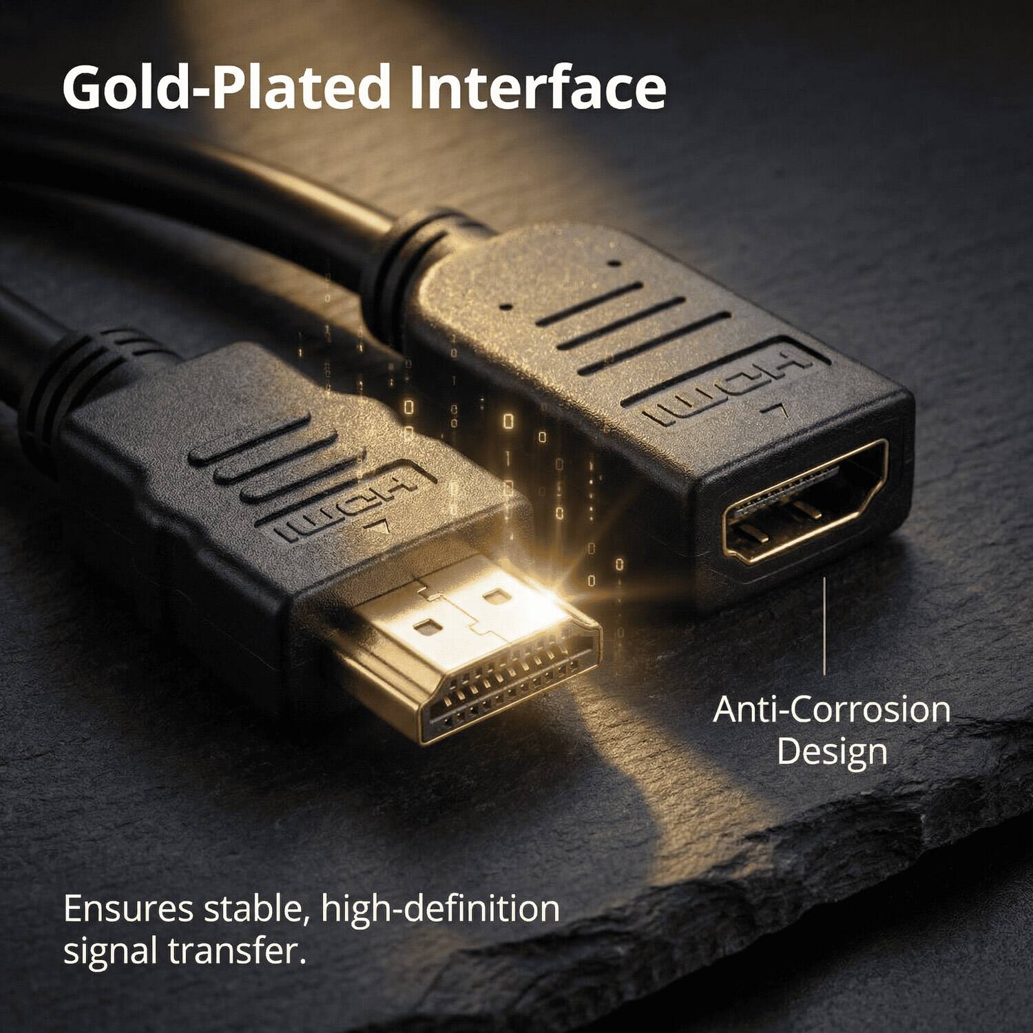 Gold-Plated Interface  
Anti-Corrosion Design  
Ensures stable, high-definition signal transfer.