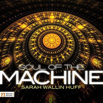 SOUL OF THE MACHINE
SARAH WALLIN HUFF
Navona Records