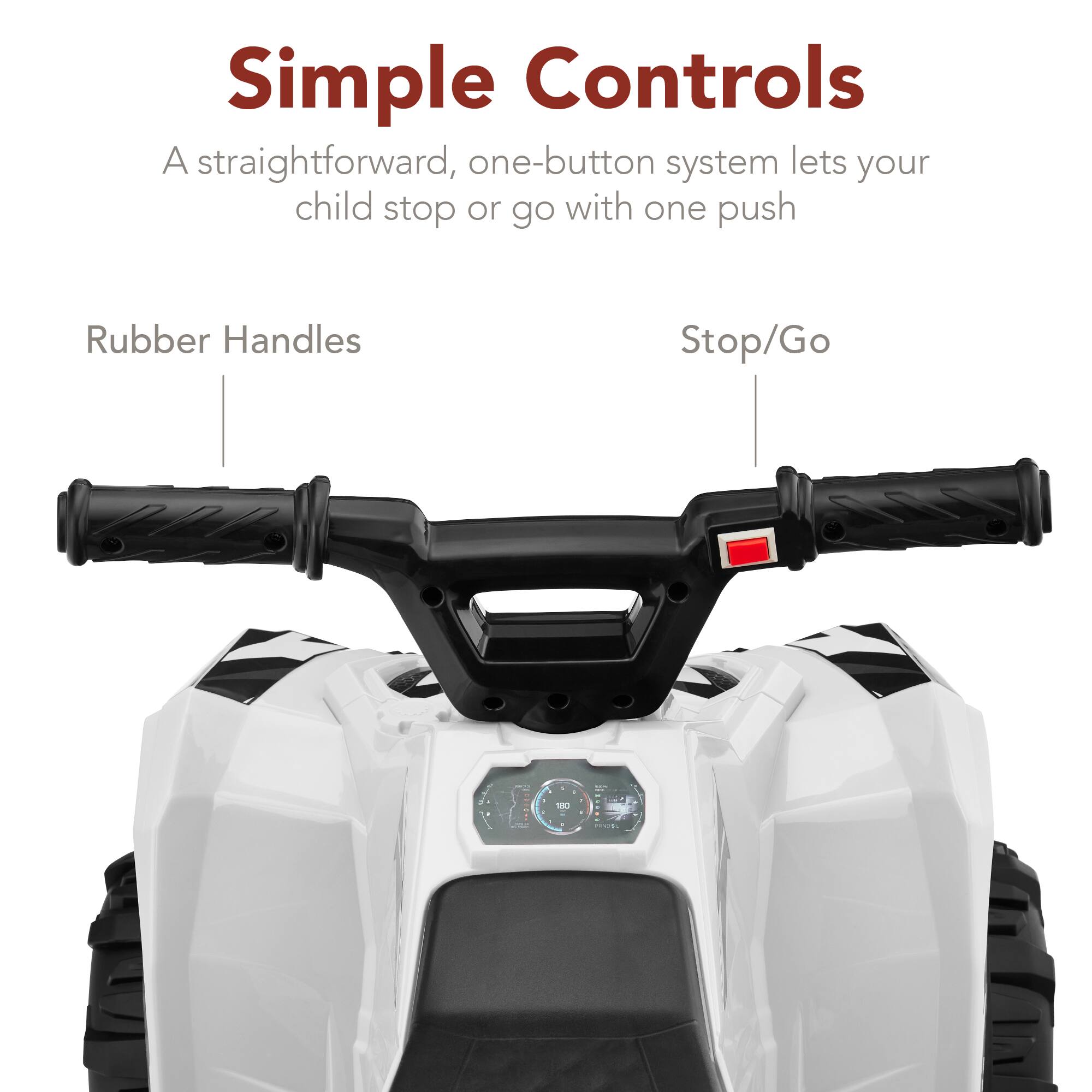 Simple Controls

A straightforward, one-button system lets your child stop or go with one push.

Rubber Handles

Stop/Go