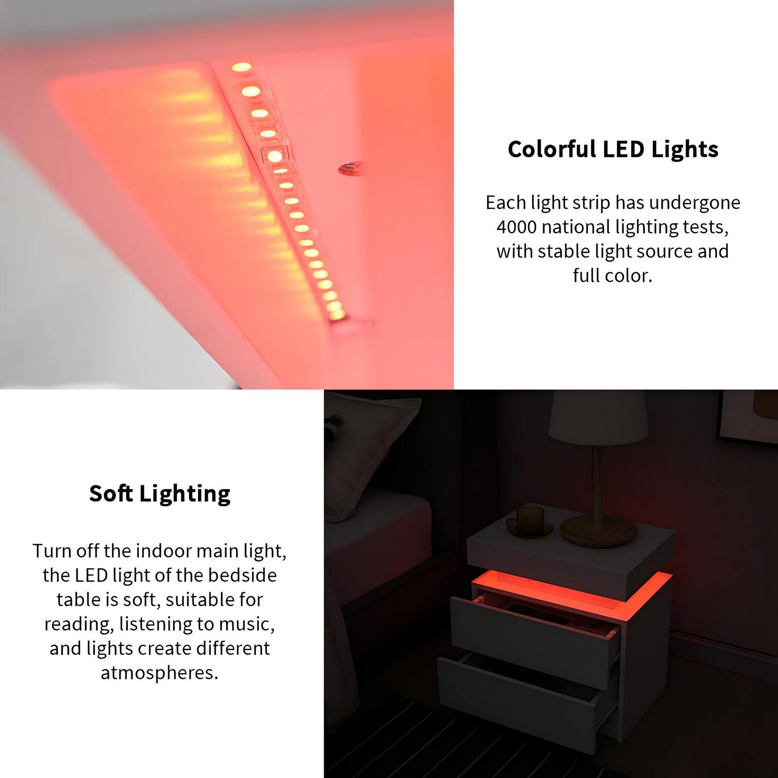 Colorful LED Lights  
Each light strip has undergone 4000 national lighting tests, with stable light source and full color.

Soft Lighting  
Turn off the indoor main light, the LED light of the bedside table is soft, suitable for reading, listening to music, and lights create different atmospheres.