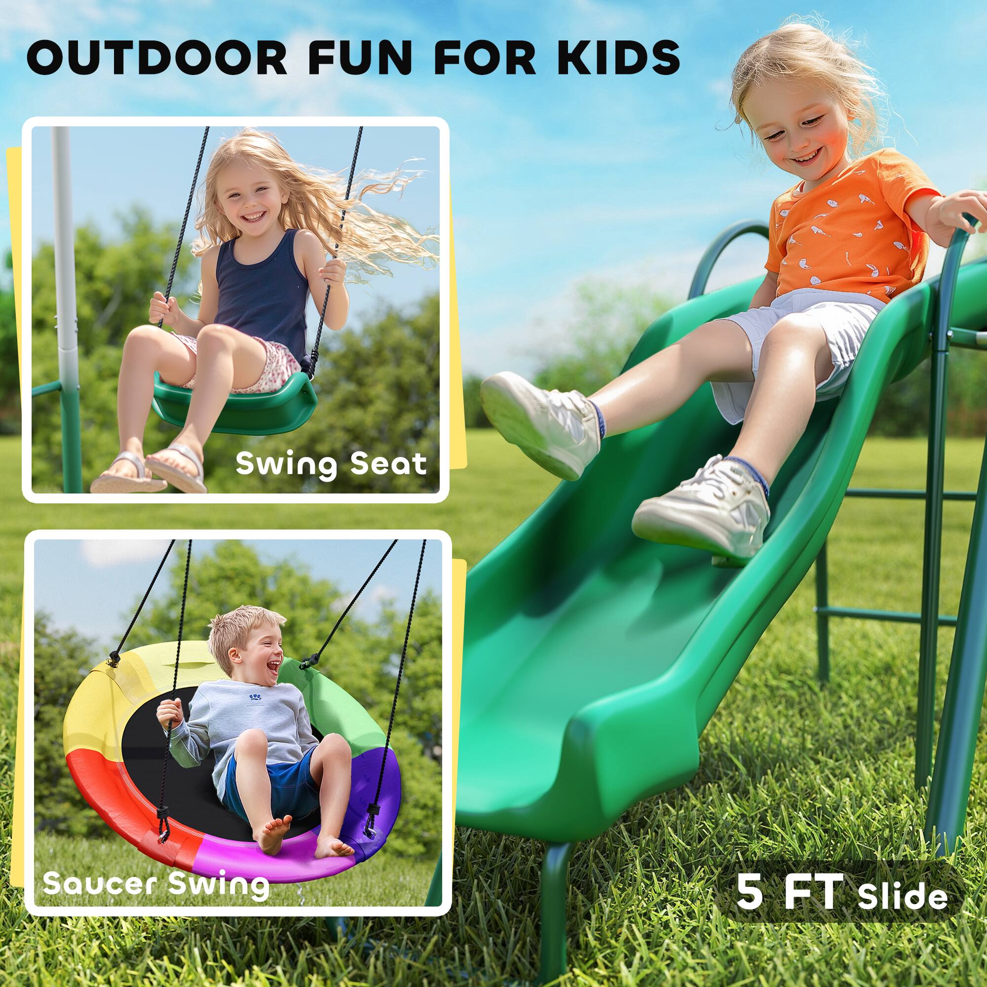 OUTDOOR FUN FOR KIDS

Swing Seat

Saucer Swing

5 FT Slide