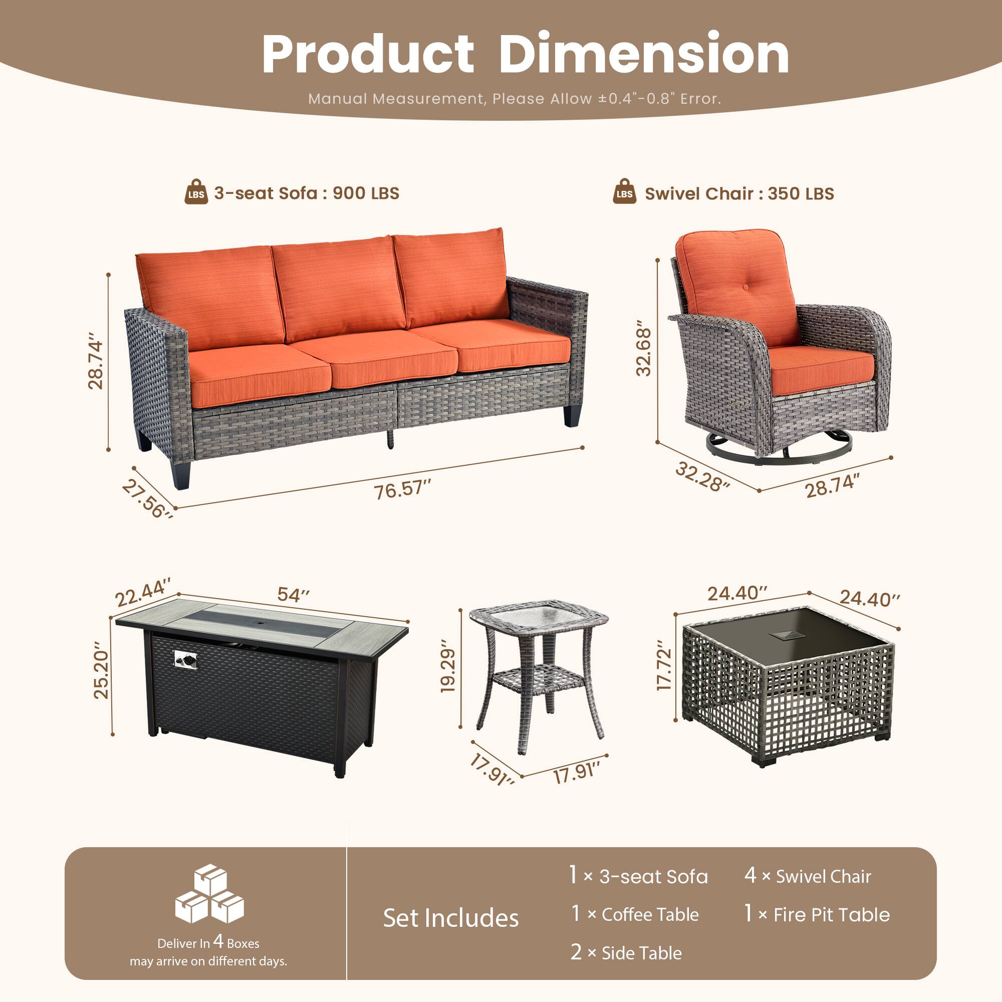 **Product Dimension**

Manual Measurement, Please Allow ±0.4"-0.8" Error.

- **3-seat Sofa: 900 LBS**
  - 76.57" (L)
  - 28.74" (W)
  - 22.44" (H)

- **Swivel Chair: 350 LBS**
  - 32.28" (D)
  - 32.28" (W)
  - 28.74" (H)

- **Coffee Table**
  - 54" (L)
  - 25.20" (W)
  - 22.44" (H)

- **Side Table**
  - 19.29" (D)
  - 17.91" (W)
  - 17.91" (H)

- **Fire Pit Table**
  - 24.40" (D)
  - 24.40" (W)
  - 17.72" (H)

**Set Includes:**
- 1 x 3-seat Sofa
- 4