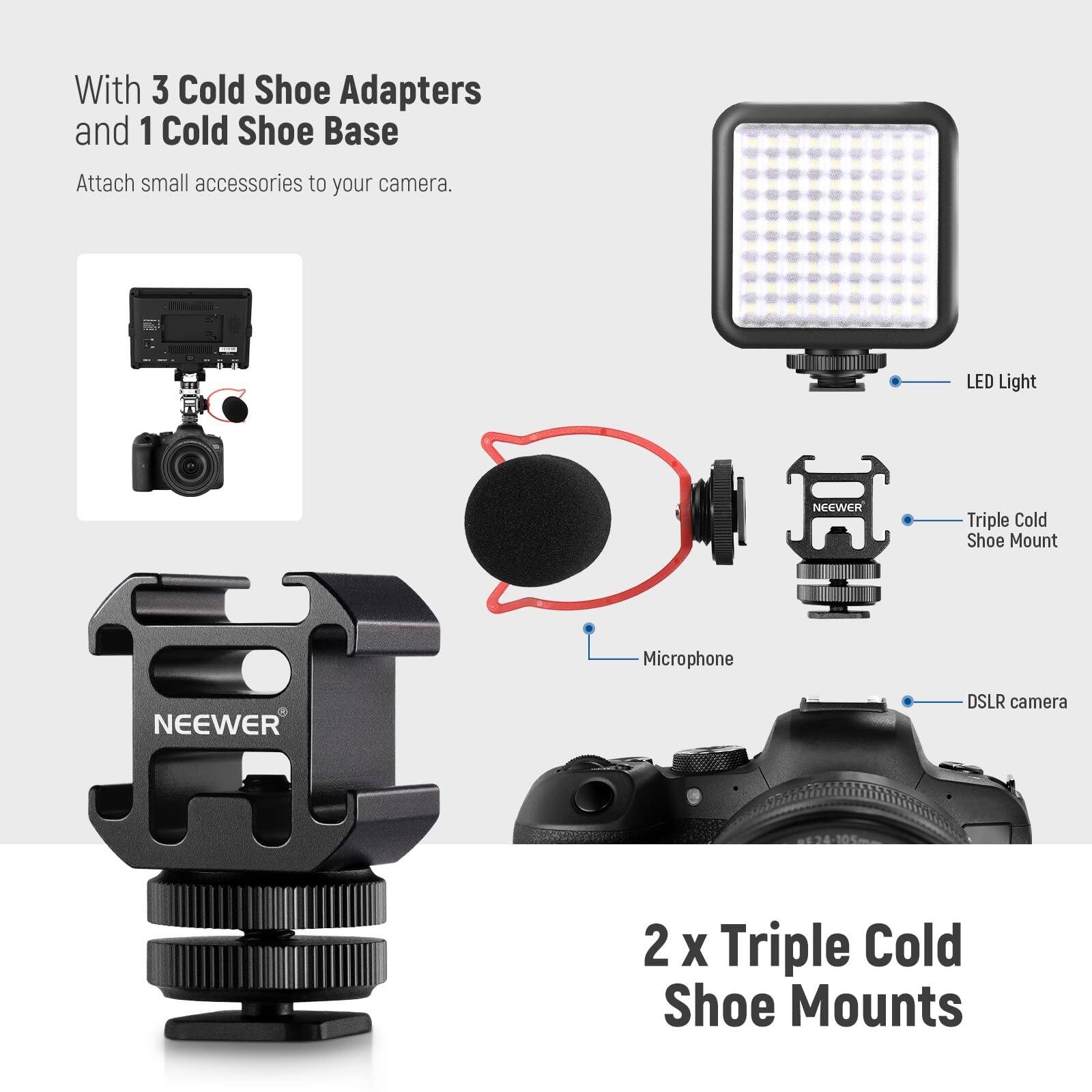 With 3 Cold Shoe Adapters and 1 Cold Shoe Base, attach small accessories to your camera. LED Light, NECWER Triple Cold Shoe Mount, Microphone, DSLR camera, 2 x Triple Cold Shoe Mounts