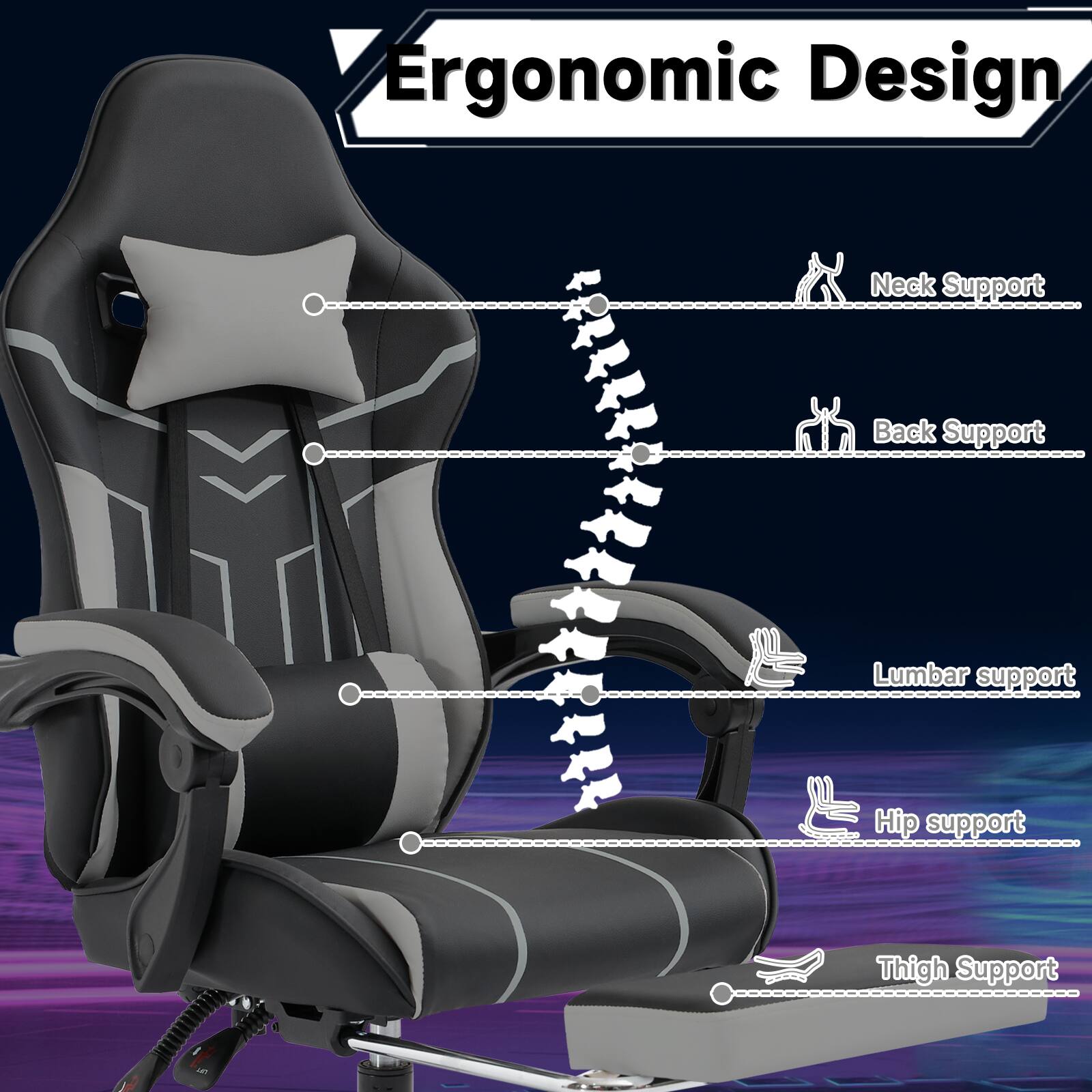Ergonomic Design

- Neck Support
- Back Support
- Lumbar Support
- Hip Support
- Thigh Support