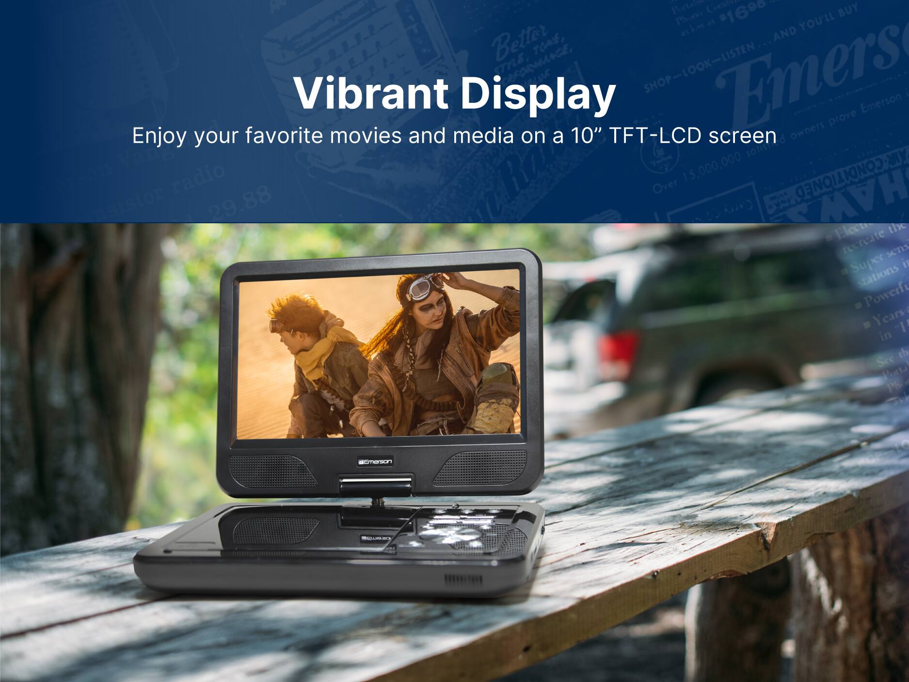 Vibrant Display
Enjoy your favorite movies and media on a 10" TFT-LCD screen
Emerson
Combin
SHOP-LOOK-LISTEN
Emers
Better
TO
ma
CeFOrmA
Phon
La
1690
BUY
YOU'LL
s
radio
Rale
Over
15,000,000
CONDITIONED
HAW
29.88
Carry
the
recreate
Sens
Super
stations
Powerf
Years
| "I
in
th
Sec
Perta
P
S
mEn
