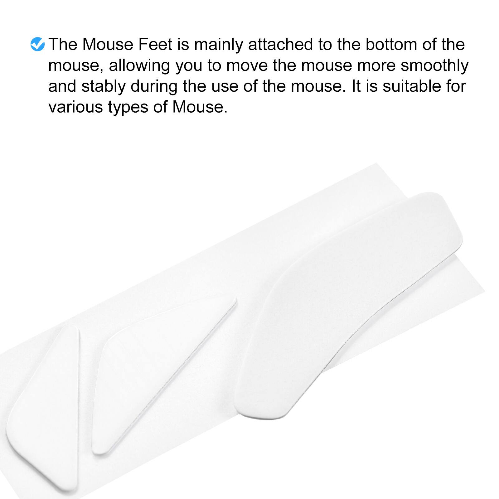 The Mouse Feet is mainly attached to the bottom of the mouse, allowing you to move the mouse more smoothly and stably during the use of the mouse. It is suitable for various types of Mouse.