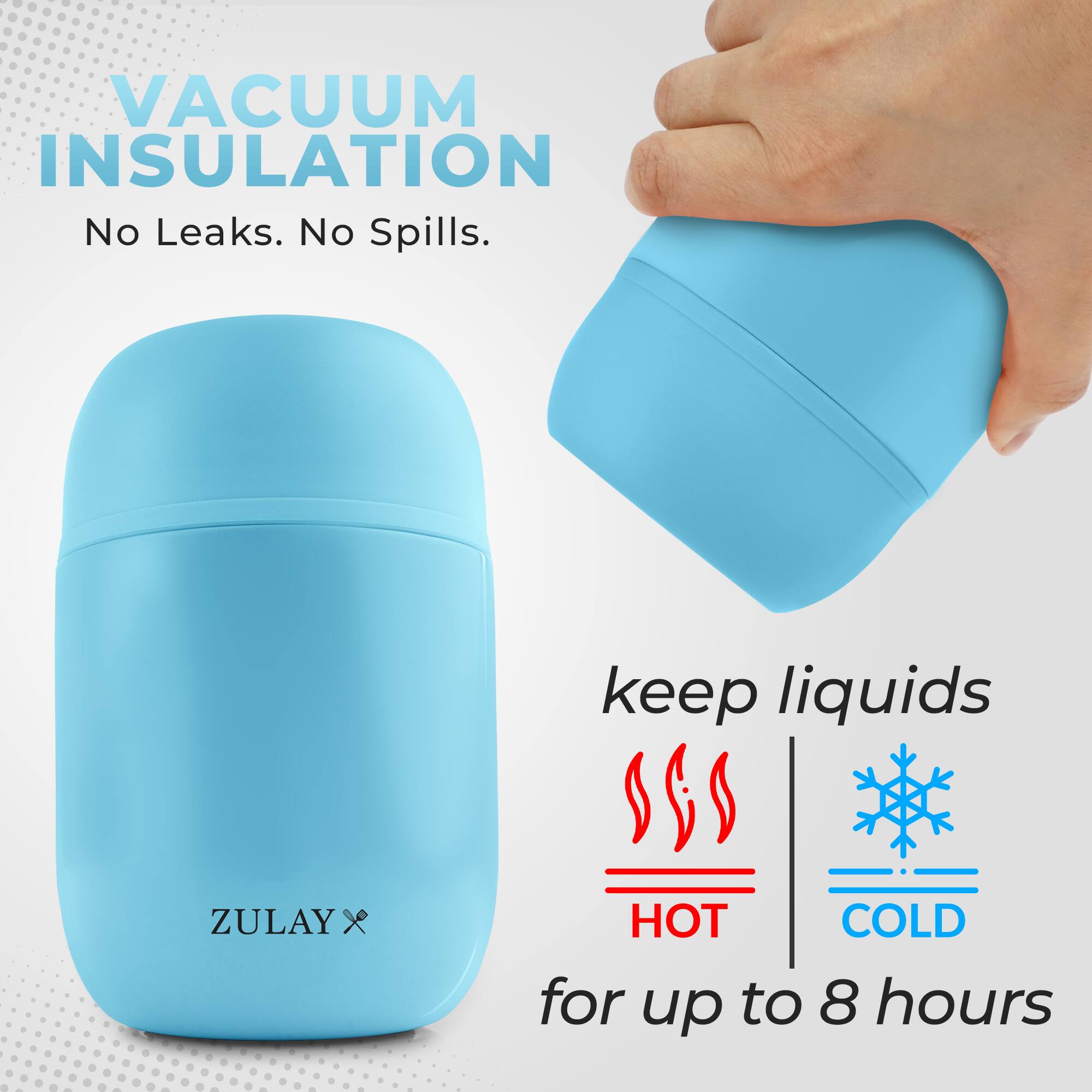 VACUUM INSULATION  
No Leaks. No Spills.  
keep liquids HOT COLD for up to 8 hours