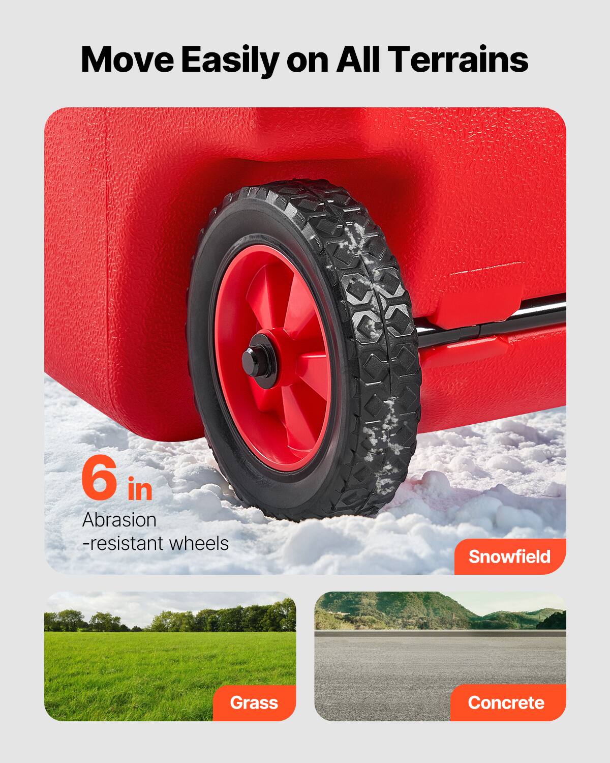 Move Easily on All Terrains
6 in Abrasion -resistant wheels
Snowfield
Grass
Concrete