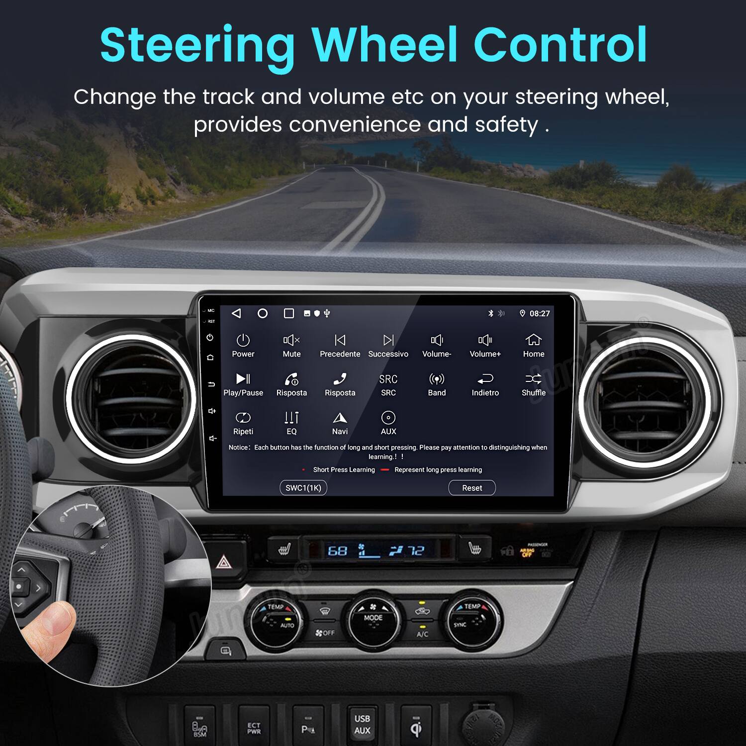 Steering Wheel Control  
Change the track and volume etc on your steering wheel, provides convenience and safety.  

1 - 08:27  
Power Mute Precedente Successivo Volume- Volume+ Home Play/Pause Risposta Ripeti SRC SRC Band Indietro Shuffle Ripeti !!i TO Navi AUX  

Notice: Each button has the function of long and short pressing. Please pay attention to distinguishing when learning!  

1 Short Press Learning Represent long press learning SWC1(1K) Reset  

68 12 TEEMP AUTO deoFF MODE AC TEMP smna BSM ECT PWR Pe USB AUX