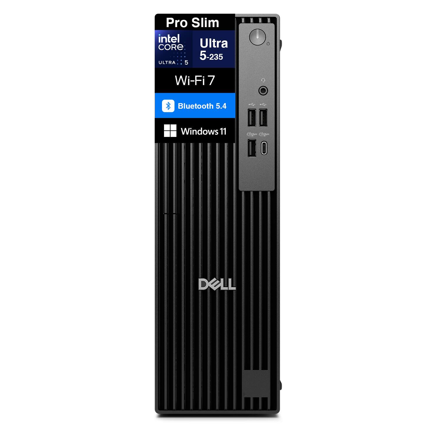 Pro Slim  
Intel Core Ultra 5-235  
Wi-Fi 7  
Bluetooth 5.4  
Windows 11  
Dell