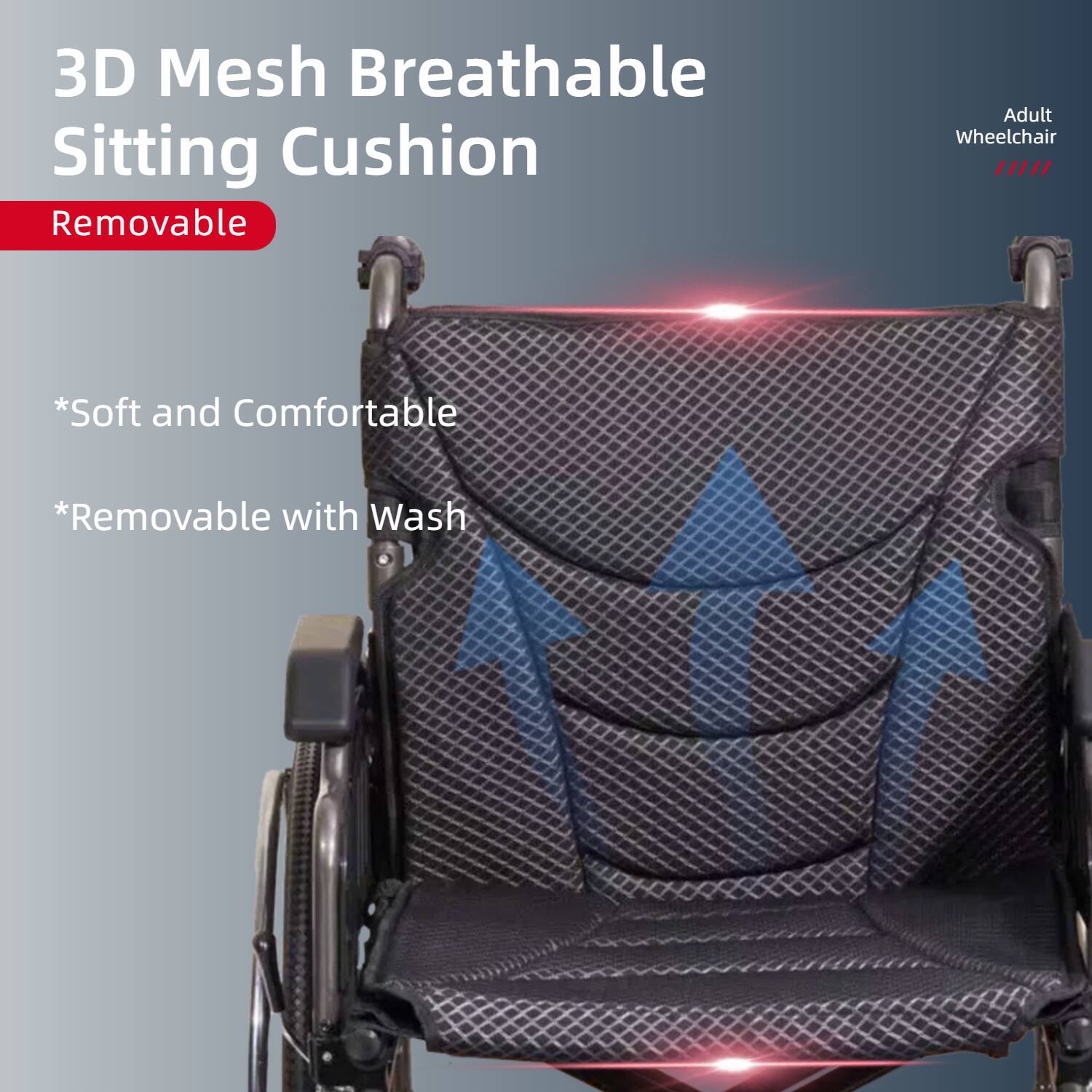 3D Mesh Breathable Sitting Cushion  
Removable  

*Soft and Comfortable  
*Removable with Wash  

Adult Wheelchair