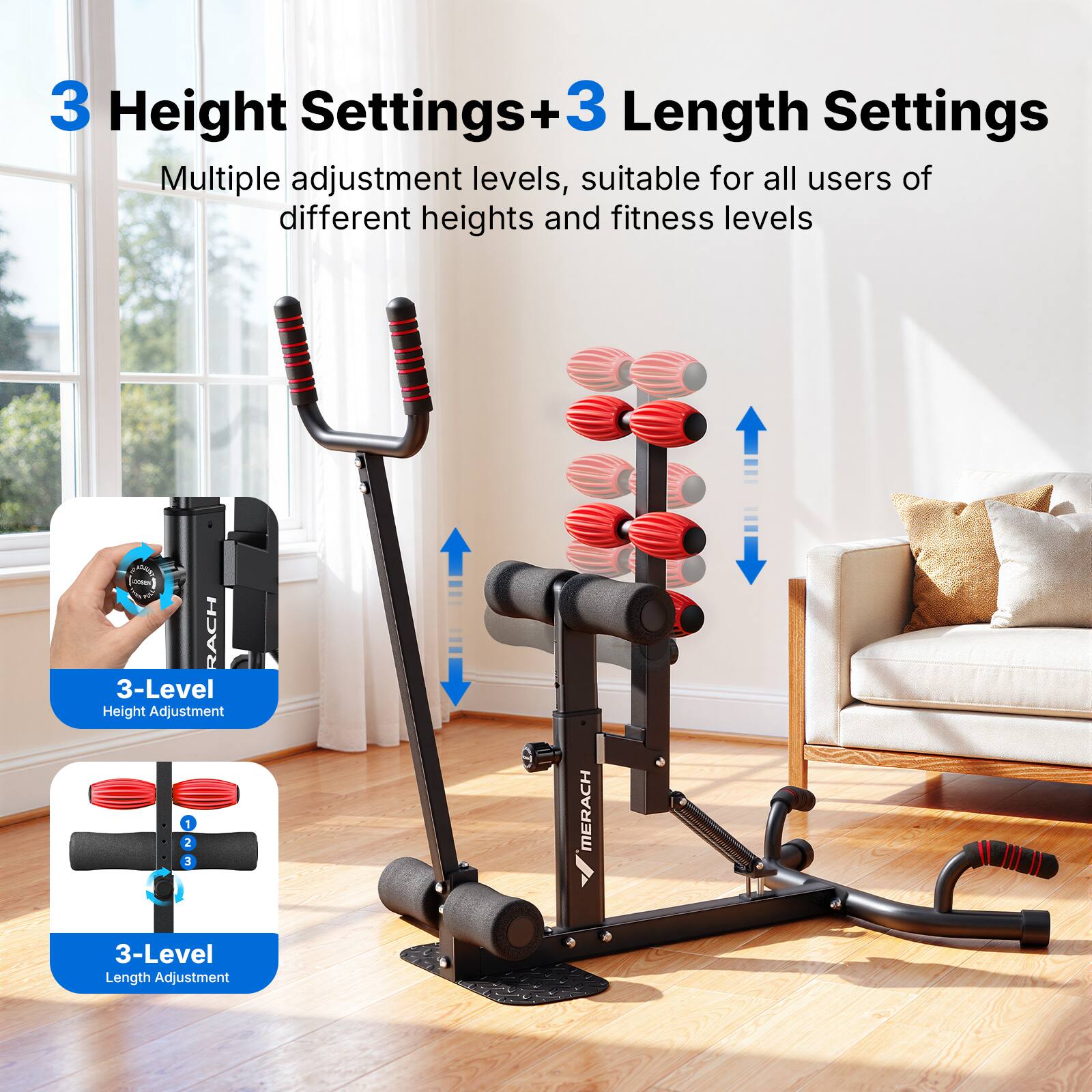 3 Height Settings + 3 Length Settings

Multiple adjustment levels, suitable for all users of different heights and fitness levels

A RACH 3-Level Height Adjustment

MERACH 3-Level Length Adjustment