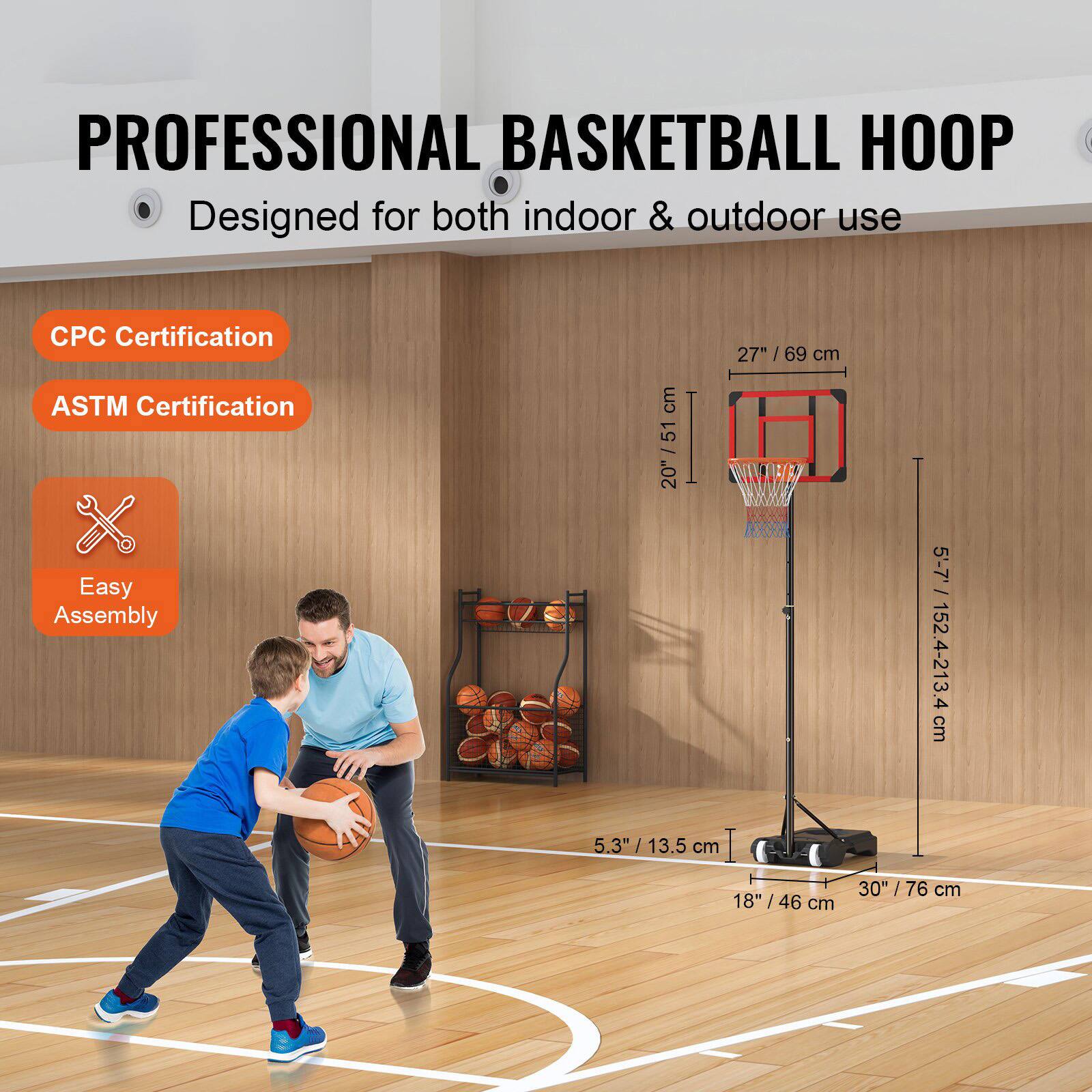 PROFESSIONAL BASKETBALL HOOP  
Designed for both indoor & outdoor use  

CPC Certification  
ASTM Certification  
Easy Assembly  

- Backboard: 27" / 69 cm  
- Rim: 20" / 51 cm  
- Height: 5'-7' / 152.4-213.4 cm  
- Net: 5.3" / 13.5 cm  
- Base: 18" / 46 cm  
- Base Width: 30" / 76 cm