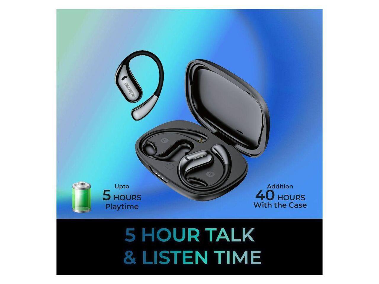 Upto 5 HOURS Playtime  
Addition 40 HOURS With the Case  
5 HOUR TALK & LISTEN TIME