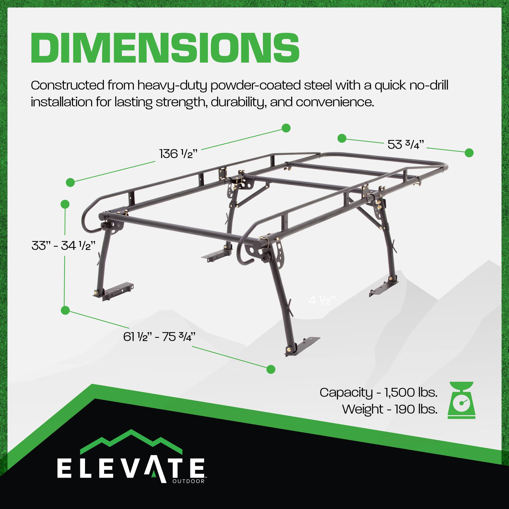 DIMENSIONS

Constructed from heavy-duty powder-coated steel with a quick no-drill installation for lasting strength, durability, and convenience.

- 136 1/2"
- 53 3/4"
- 33" - 34 1/2"
- 4 1/2"
- 61 1/2" - 75 3/4"

Capacity - 1,500 lbs.
Weight - 190 lbs.

ELEVATE OUTDOOR