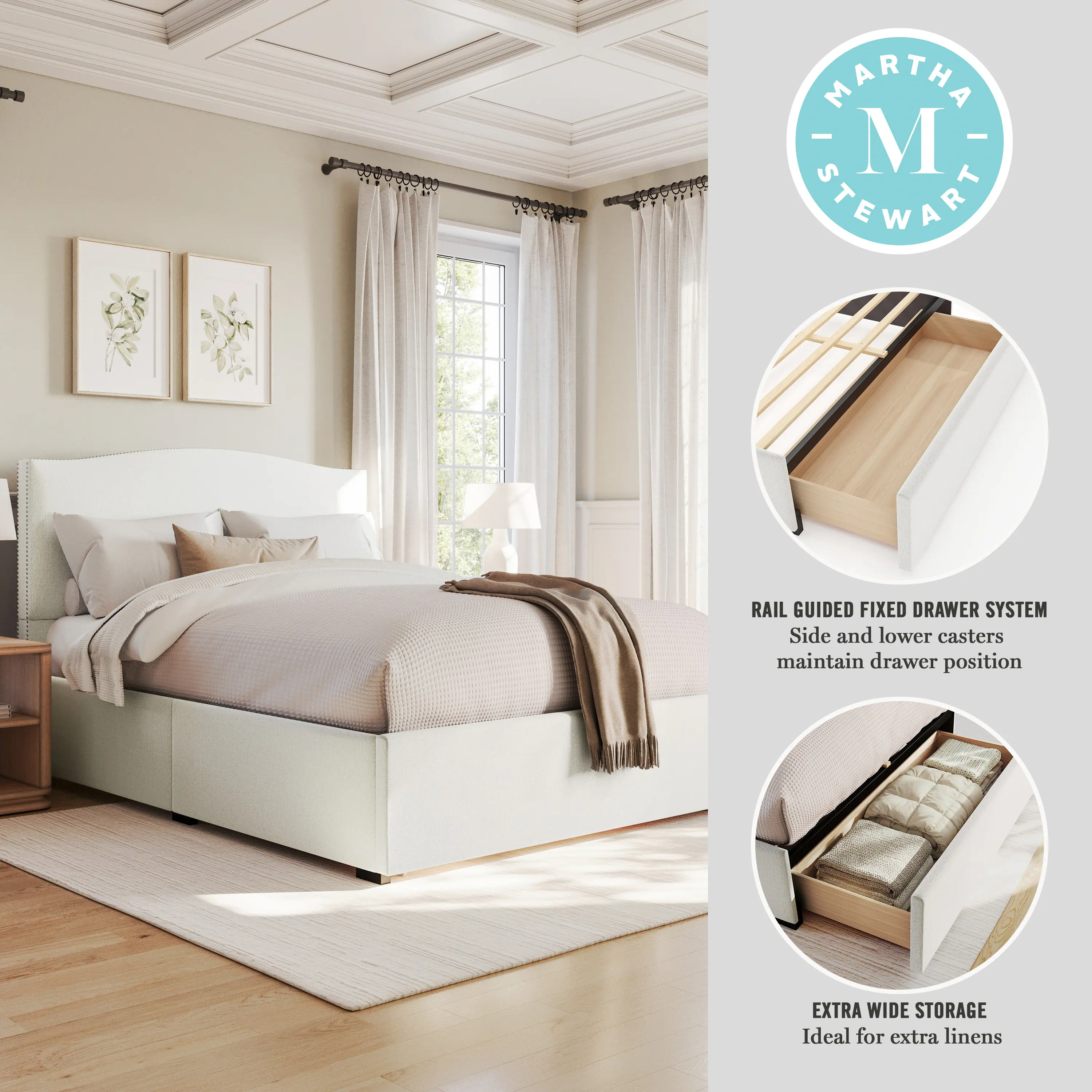 - M ARTHA - M STEWART  
RAIL GUIDED FIXED DRAWER SYSTEM  
Side and lower casters maintain drawer position  
EXTRA WIDE STORAGE  
Ideal for extra linens