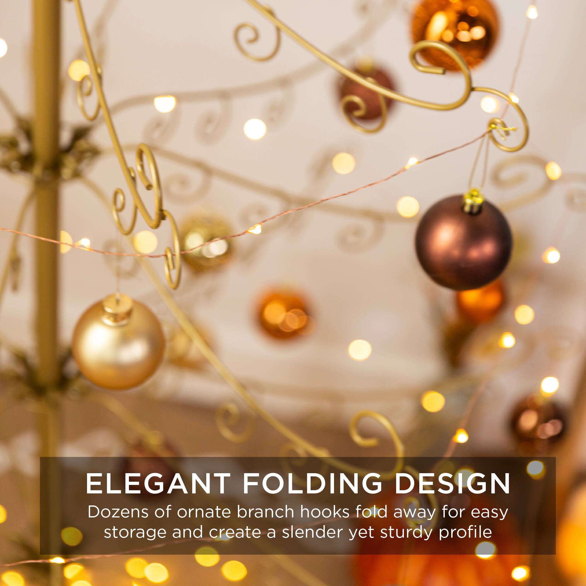 ELEGANT FOLDING DESIGN

Dozens of ornate branch hooks fold away for easy storage and create a slender yet sturdy profile.