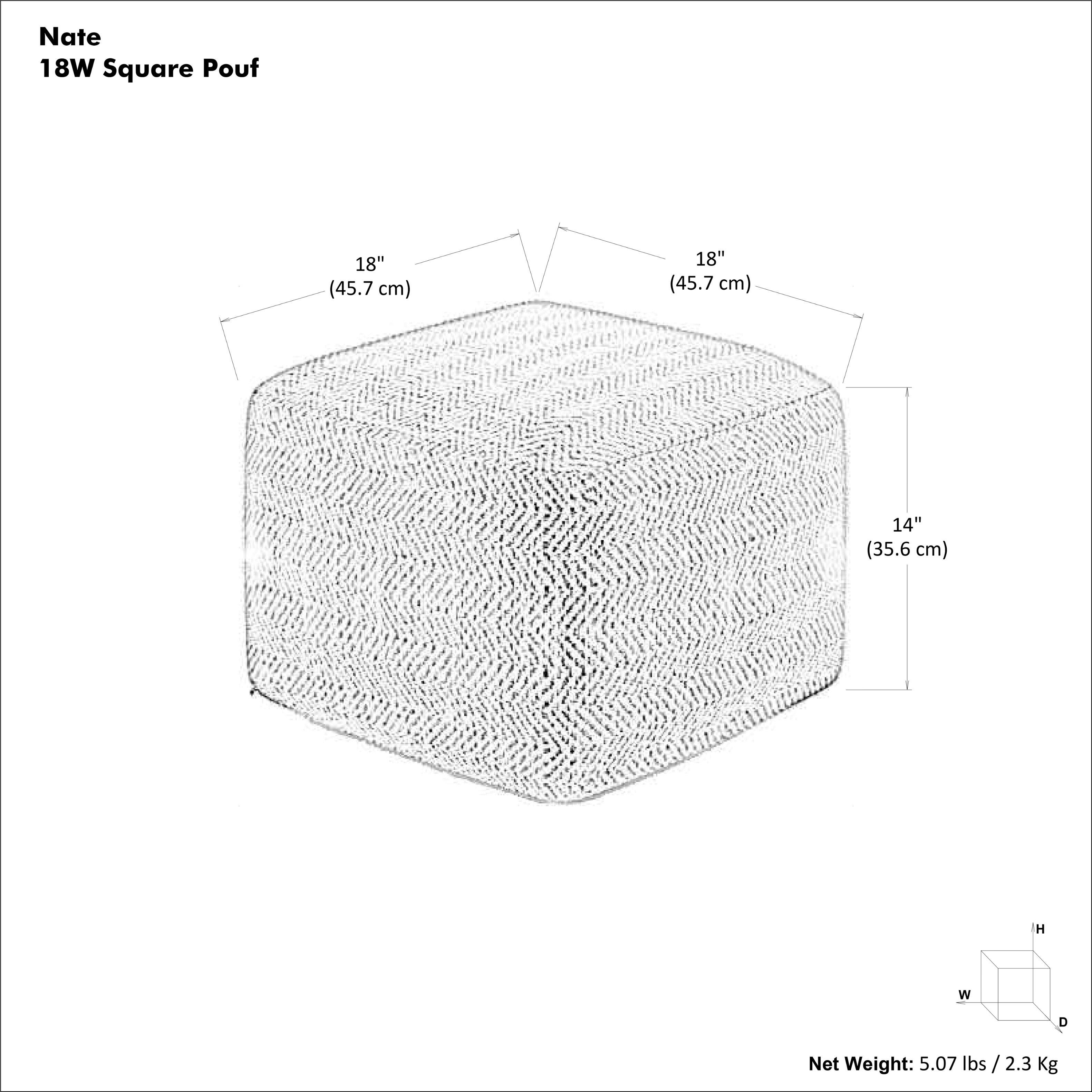 Nate 18W Square Pouf

18" (45.7 cm) W x 18" (45.7 cm) D x 14" (35.6 cm) H

Net Weight: 5.07 lbs / 2.3 Kg