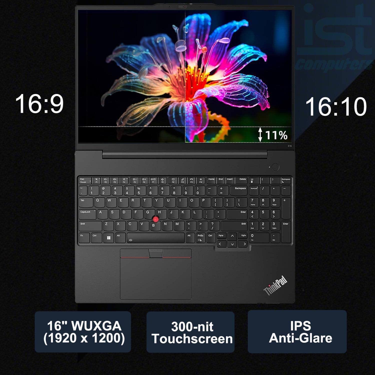 16:9  
16:10  
11%  

16" WUXGA (1920 x 1200)  
300-nit Touchscreen  
IPS Anti-Glare  

ThinkPad