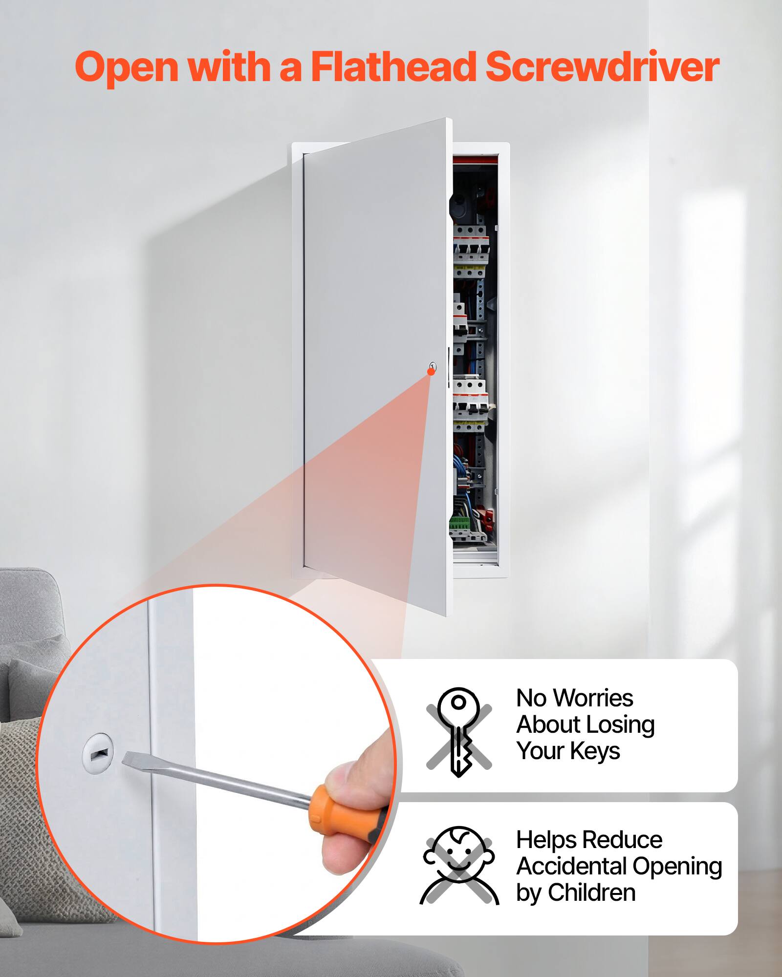 Open with a Flathead Screwdriver  
No Worries About Losing Your Keys  
Helps Reduce Accidental Opening by Children