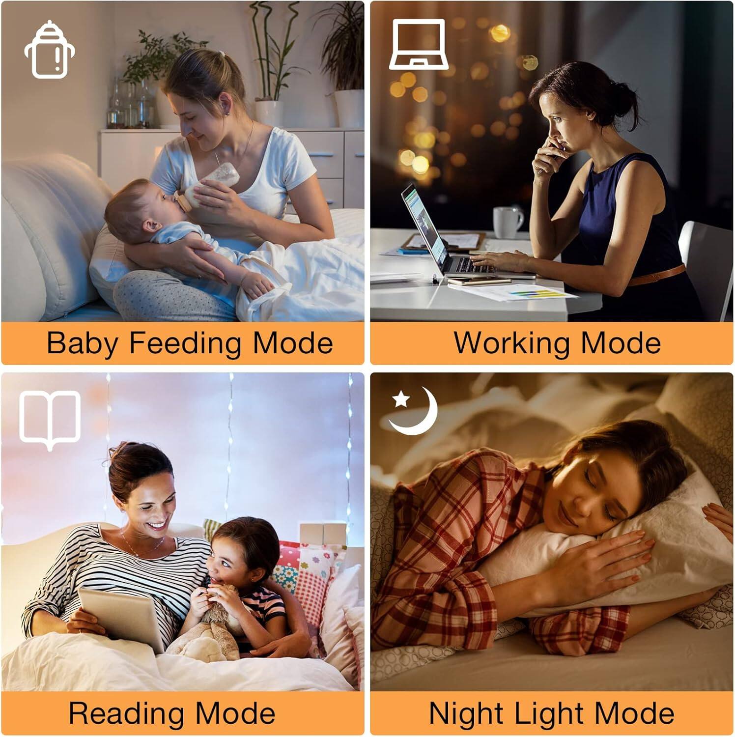 - Baby Feeding Mode
- Working Mode
- Reading Mode
- Night Light Mode