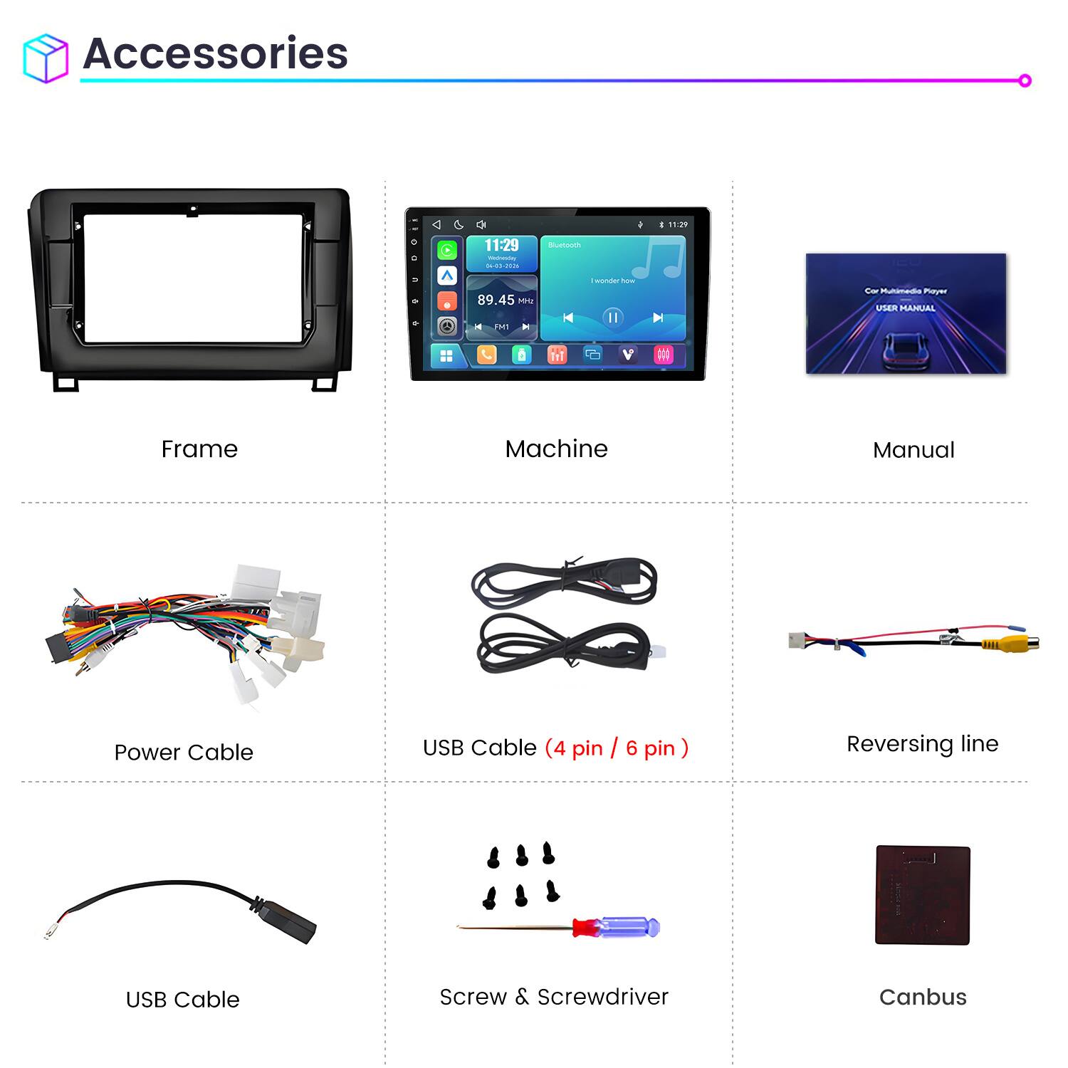 Accessories

Frame

Machine

Manual

Power Cable

USB Cable (4 pin / 6 pin)

Reversing line

USB Cable

Screw & Screwdriver

Canbus